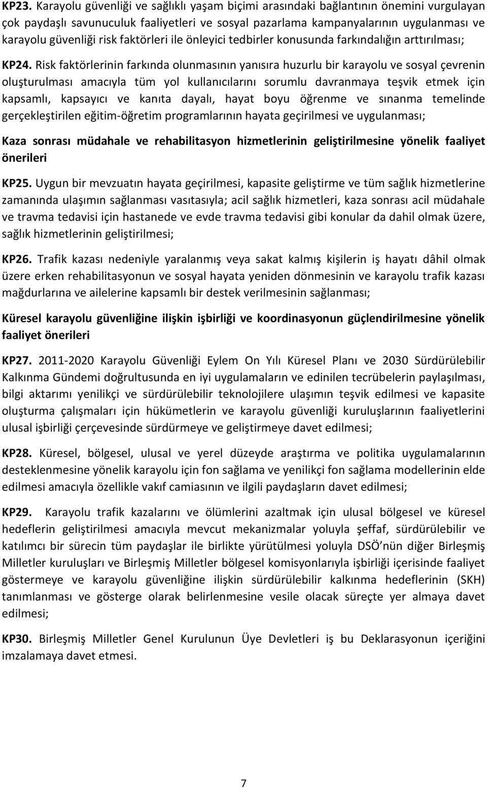 Risk faktörlerinin farkında olunmasının yanısıra huzurlu bir karayolu ve sosyal çevrenin oluşturulması amacıyla tüm yol kullanıcılarını sorumlu davranmaya teşvik etmek için kapsamlı, kapsayıcı ve