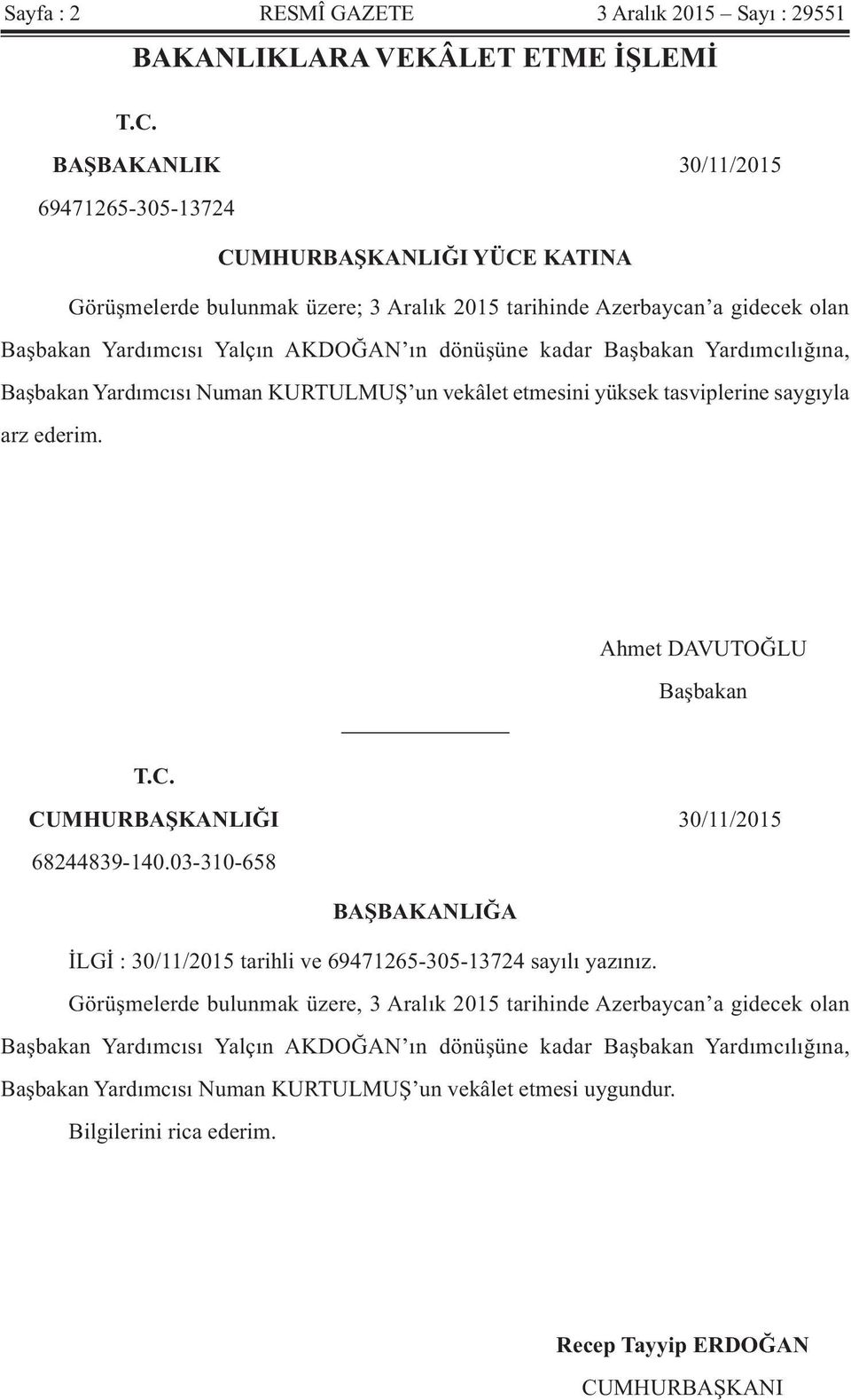 kadar Başbakan Yardımcılığına, Başbakan Yardımcısı Numan KURTULMUŞ un vekâlet etmesini yüksek tasviplerine saygıyla arz ederim. Ahmet DAVUTOĞLU Başbakan T.C. CUMHURBAŞKANLIĞI 30/11/2015 68244839-140.