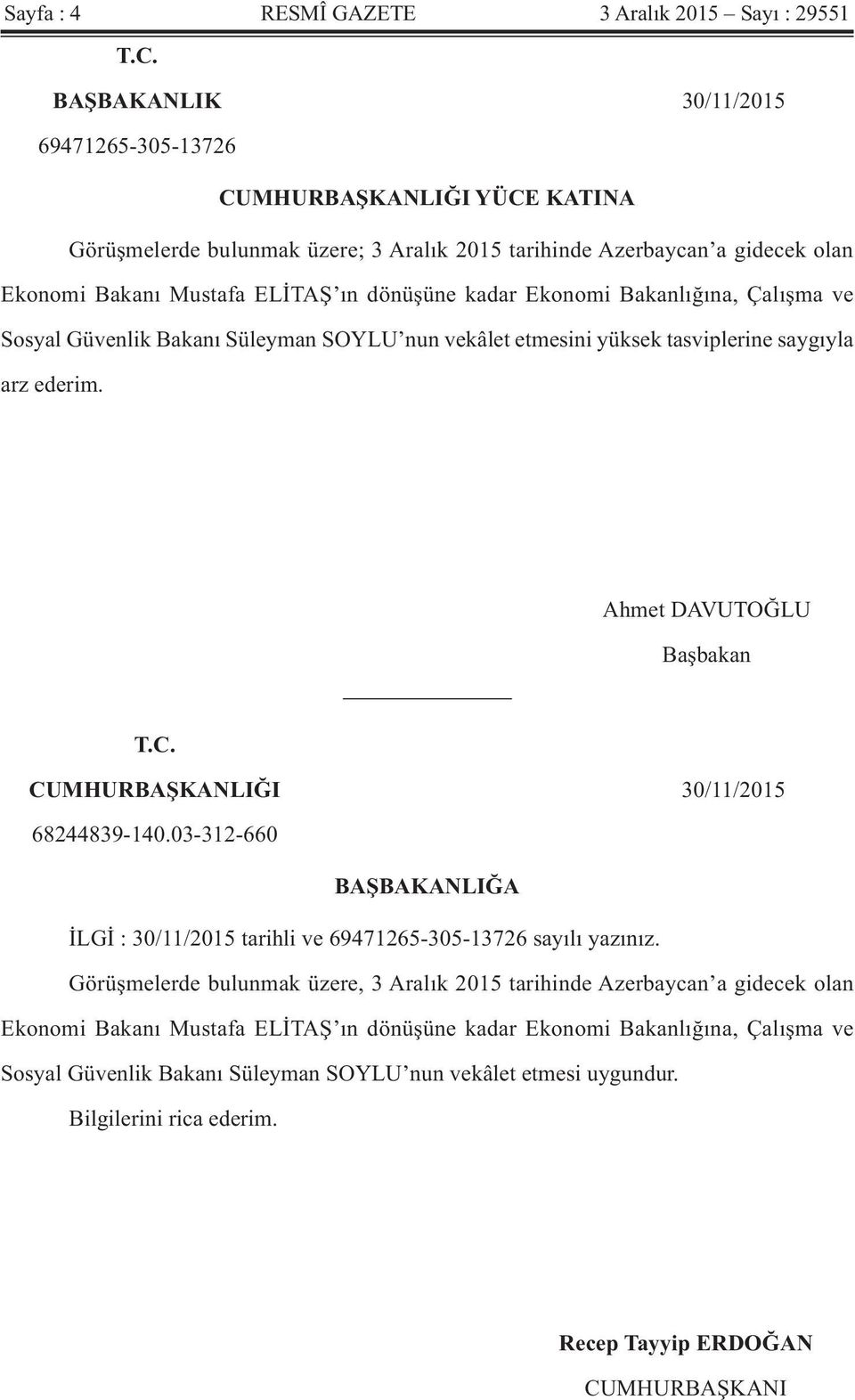 Ekonomi Bakanlığına, Çalışma ve Sosyal Güvenlik Bakanı Süleyman SOYLU nun vekâlet etmesini yüksek tasviplerine saygıyla arz ederim. Ahmet DAVUTOĞLU T.C.