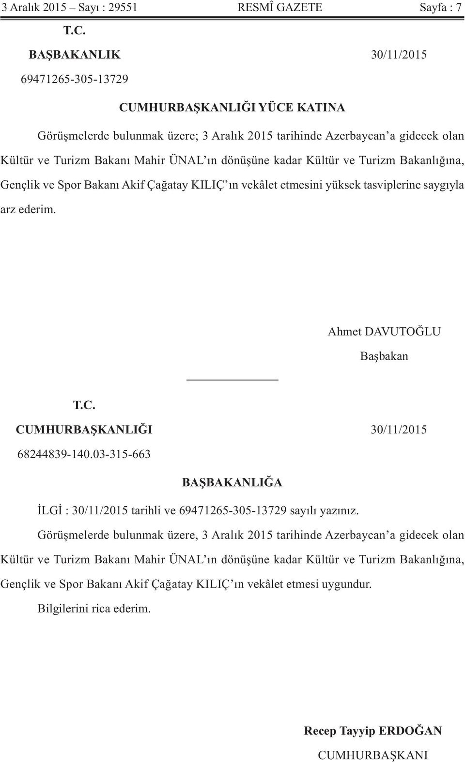 kadar Kültür ve Turizm Bakanlığına, Gençlik ve Spor Bakanı Akif Çağatay KILIÇ ın vekâlet etmesini yüksek tasviplerine saygıyla arz ederim. Ahmet DAVUTOĞLU T.C.