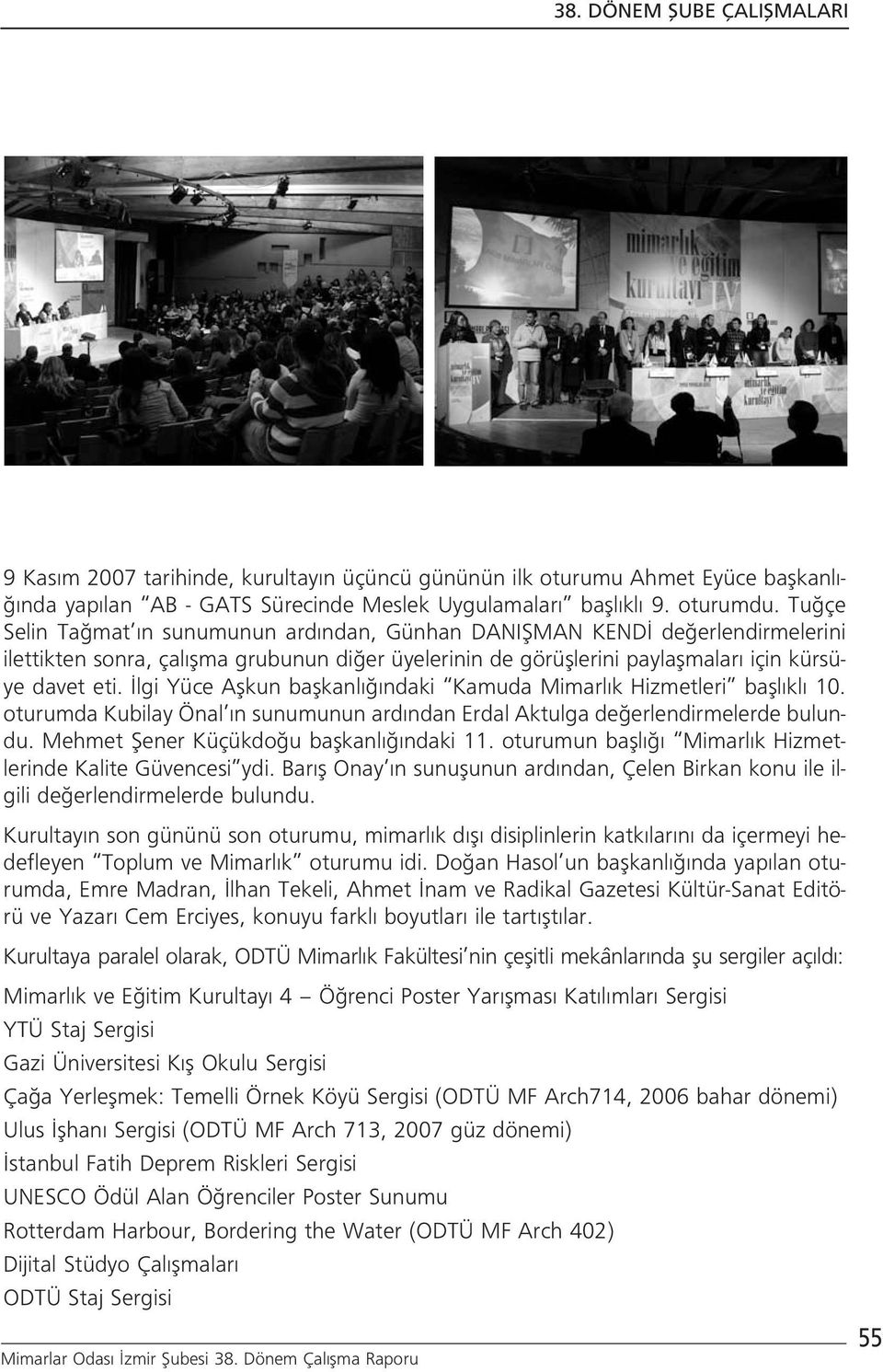 lgi Yüce Aflkun baflkanl ndaki Kamuda Mimarl k Hizmetleri bafll kl 10. oturumda Kubilay Önal n sunumunun ard ndan Erdal Aktulga de erlendirmelerde bulundu. Mehmet fiener Küçükdo u baflkanl ndaki 11.