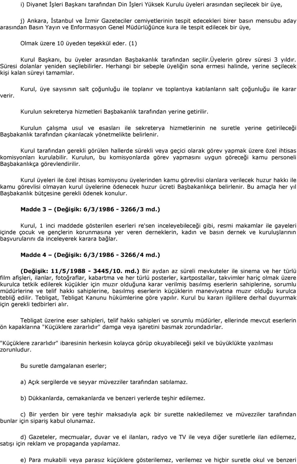 üyelerin görev süresi 3 yıldır. Süresi dolanlar yeniden seçilebilirler. Herhangi bir sebeple üyeliğin sona ermesi halinde, yerine seçilecek kişi kalan süreyi tamamlar. verir.