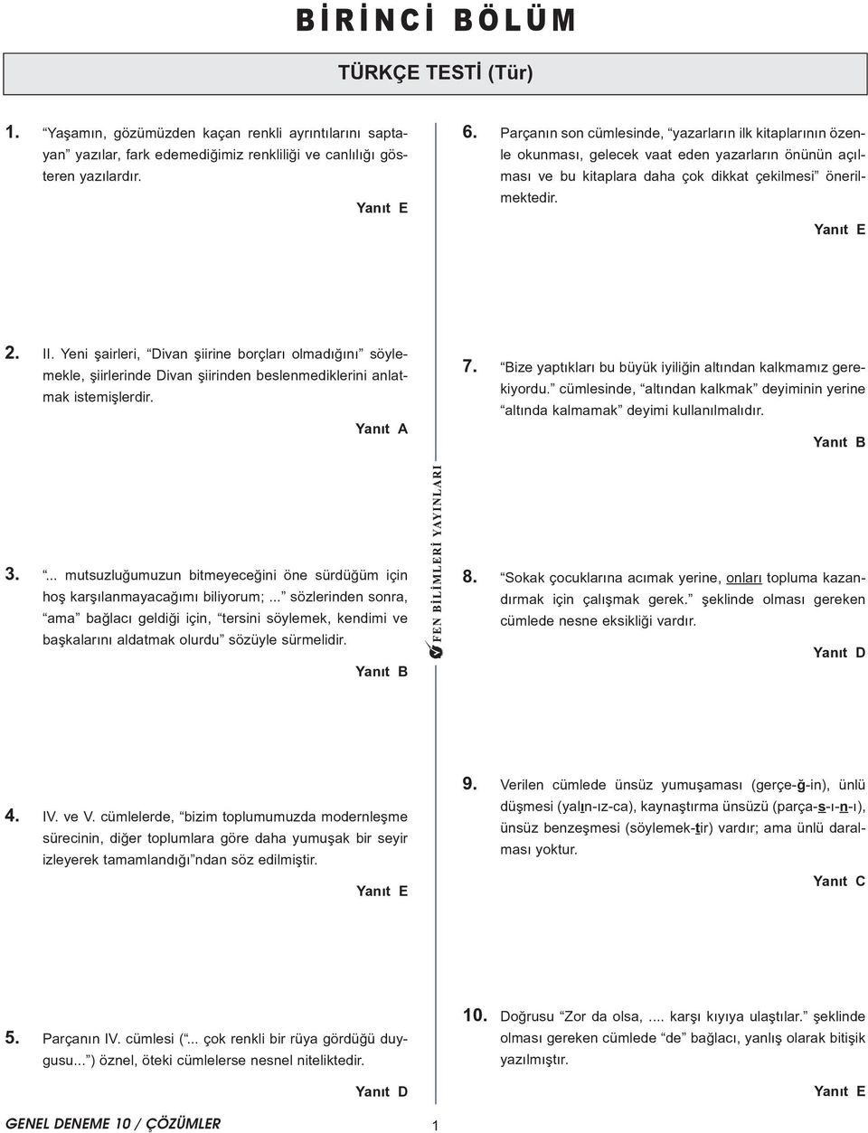 Yeni þairleri, Divan þiirine borçlarý olmadýðýný söylemekle, þiirlerinde Divan þiirinden beslenmediklerini anlatmak istemiþlerdir. 7. ize yaptýklarý bu büyük iyiliðin altýndan kalkmamýz gerekiyordu.