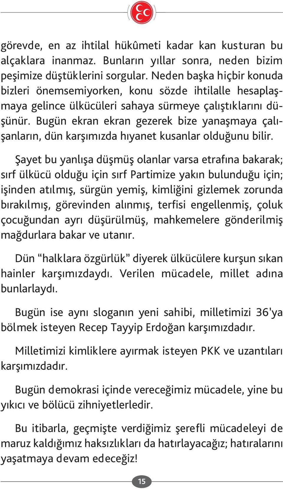 Bugün ekran ekran gezerek bize yanaşmaya çalışanların, dün karşımızda hıyanet kusanlar olduğunu bilir.