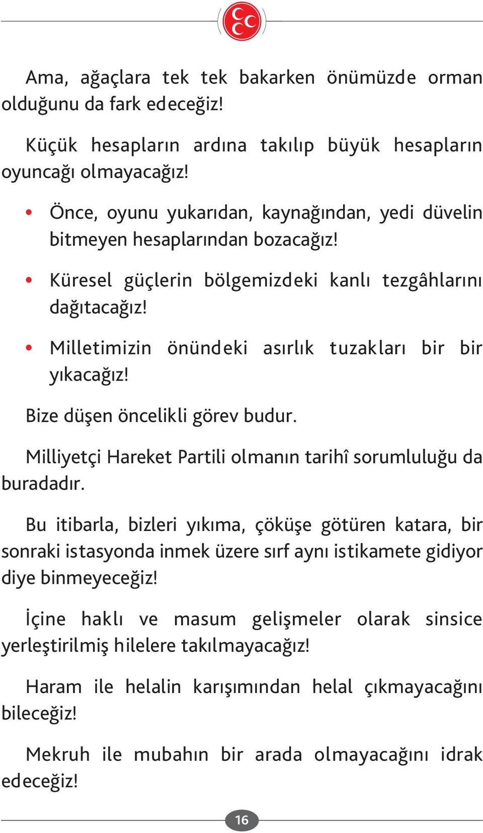 Milletimizin önündeki asırlık tuzakları bir bir yıkacağız! Bize düşen öncelikli görev budur. Milliyetçi Hareket Partili olmanın tarihî sorumluluğu da buradadır.