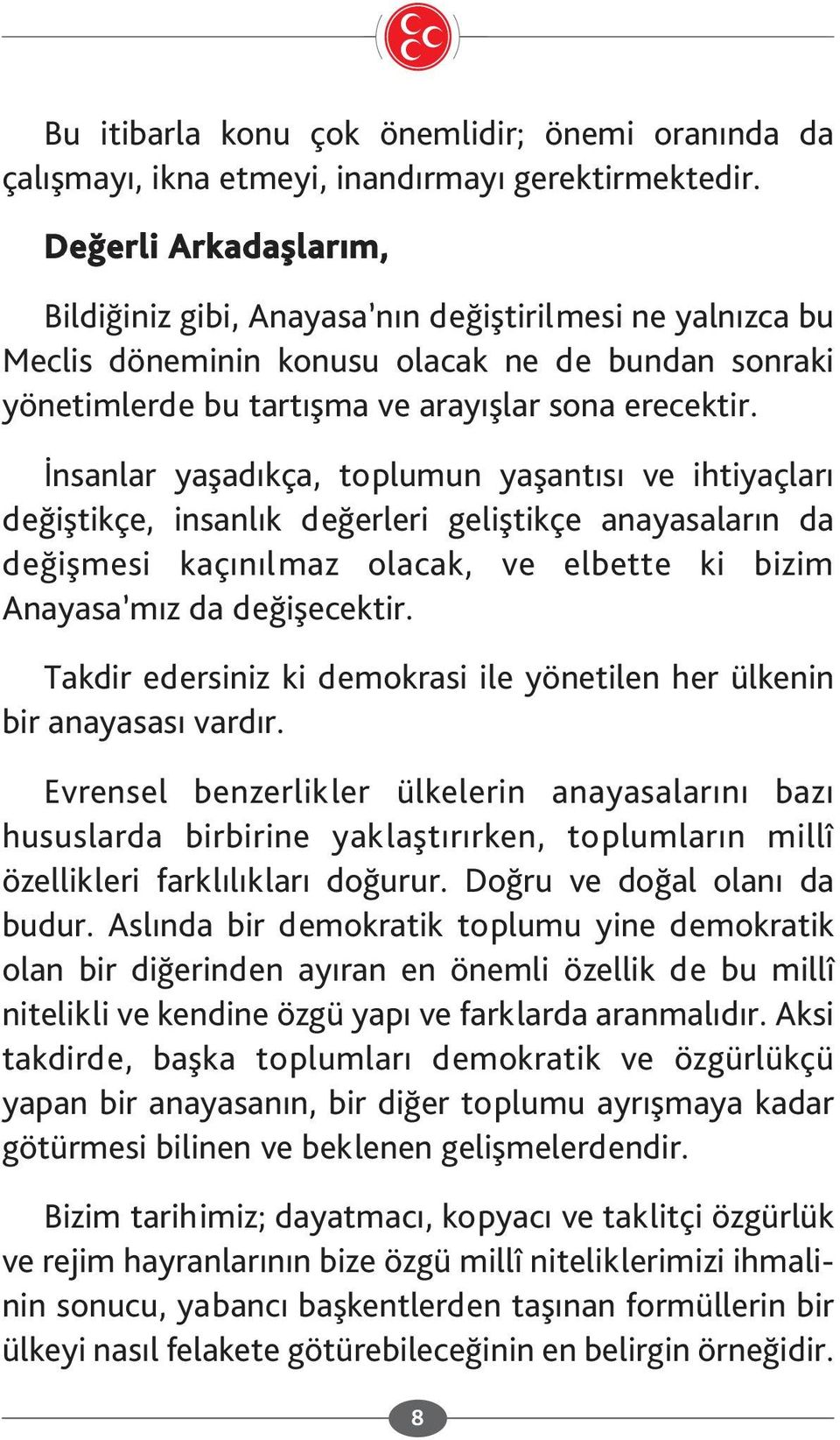 İnsanlar yaşadıkça, toplumun yaşantısı ve ihtiyaçları değiştikçe, insanlık değerleri geliştikçe anayasaların da değişmesi kaçınılmaz olacak, ve elbette ki bizim Anayasa mız da değişecektir.