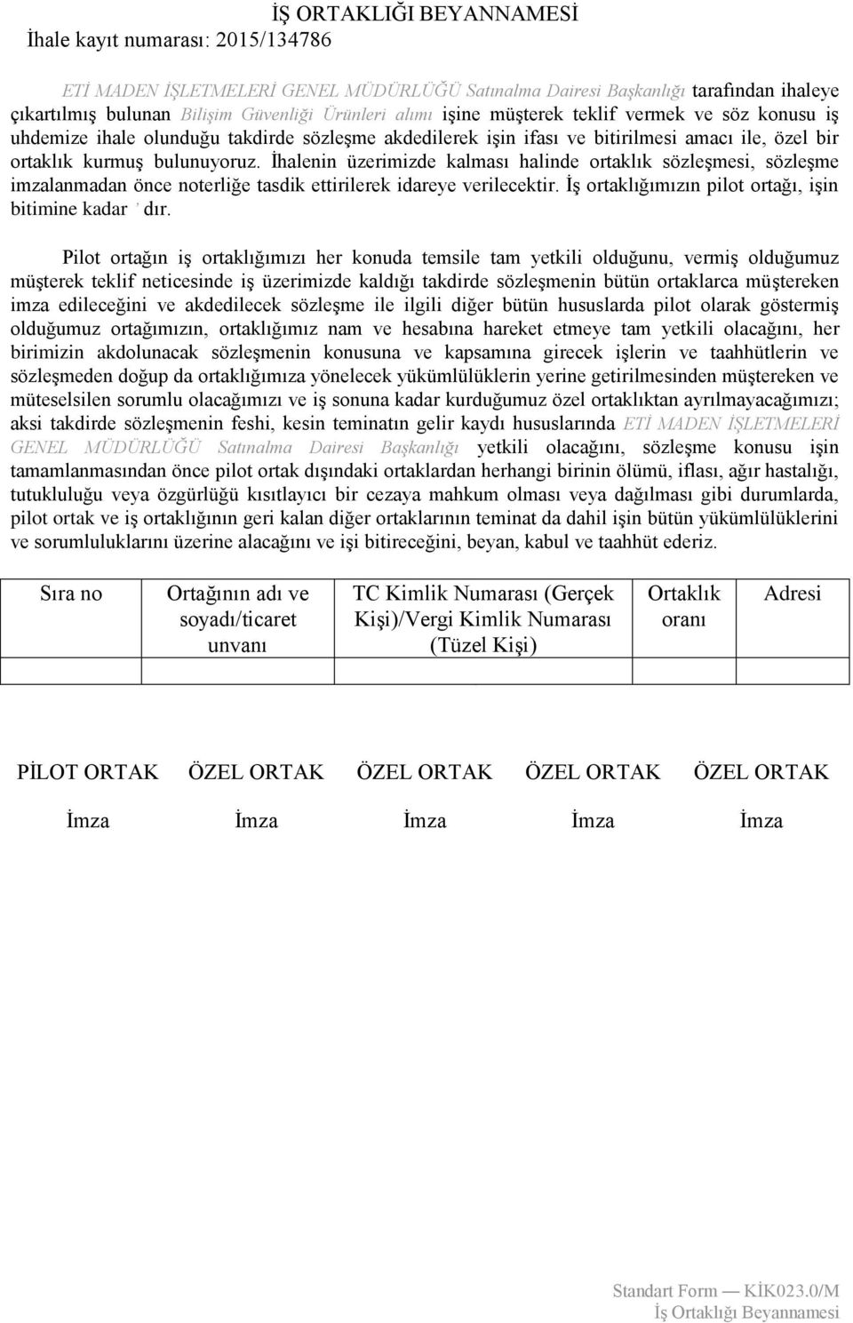 İhalenin üzerimizde kalması halinde ortaklık sözleşmesi, sözleşme imzalanmadan önce noterliğe tasdik ettirilerek idareye verilecektir. İş ortaklığımızın pilot ortağı, işin bitimine kadar dır.