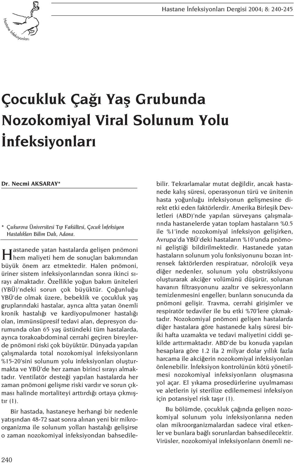 Hastanede yatan hastalarda geliflen pnömoni hem maliyeti hem de sonuçlar bak m ndan büyük önem arz etmektedir. Halen pnömoni, üriner sistem infeksiyonlar ndan sonra ikinci s - ray almaktad r.