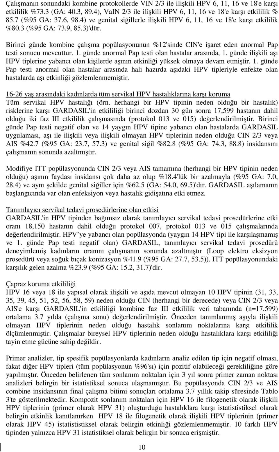 Birinci günde kombine çalışma popülasyonunun %12'sinde CIN'e işaret eden anormal Pap testi sonucu mevcuttur. 1. günde anormal Pap testi olan hastalar arasında, 1.