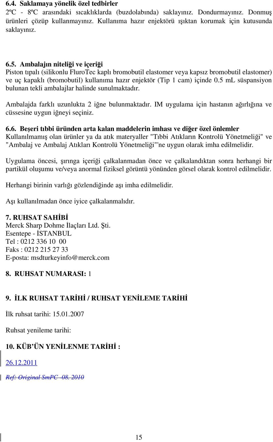 Ambalajın niteliği ve içeriği Piston tıpalı (silikonlu FluroTec kaplı bromobutil elastomer veya kapsız bromobutil elastomer) ve uç kapaklı (bromobutil) kullanıma hazır enjektör (Tip 1 cam) içinde 0.