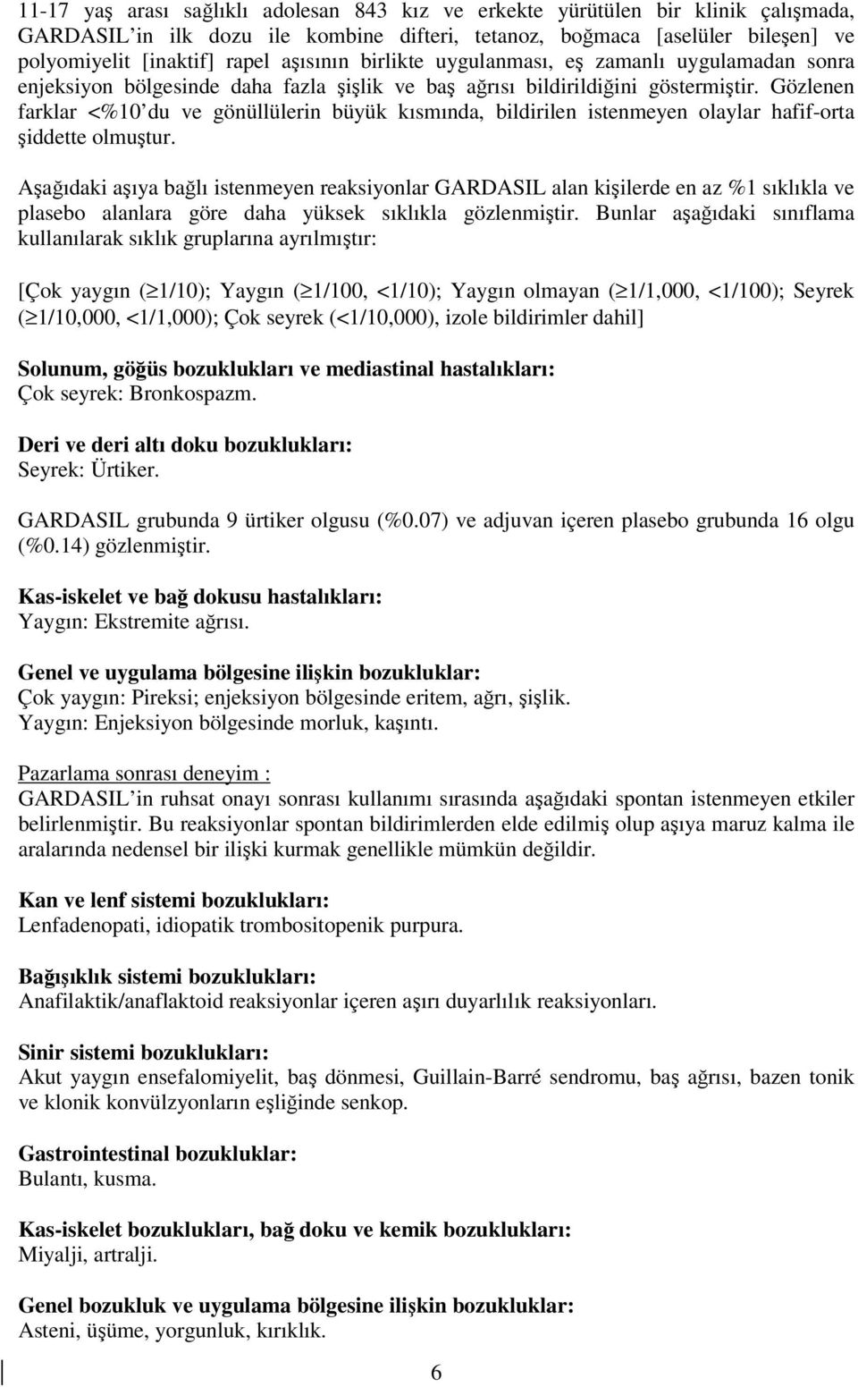 Gözlenen farklar <%10 du ve gönüllülerin büyük kısmında, bildirilen istenmeyen olaylar hafif-orta şiddette olmuştur.