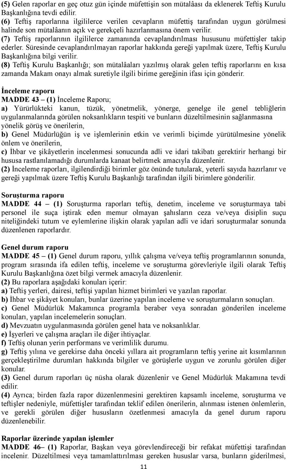 (7) Teftiş raporlarının ilgililerce zamanında cevaplandırılması hususunu müfettişler takip ederler.