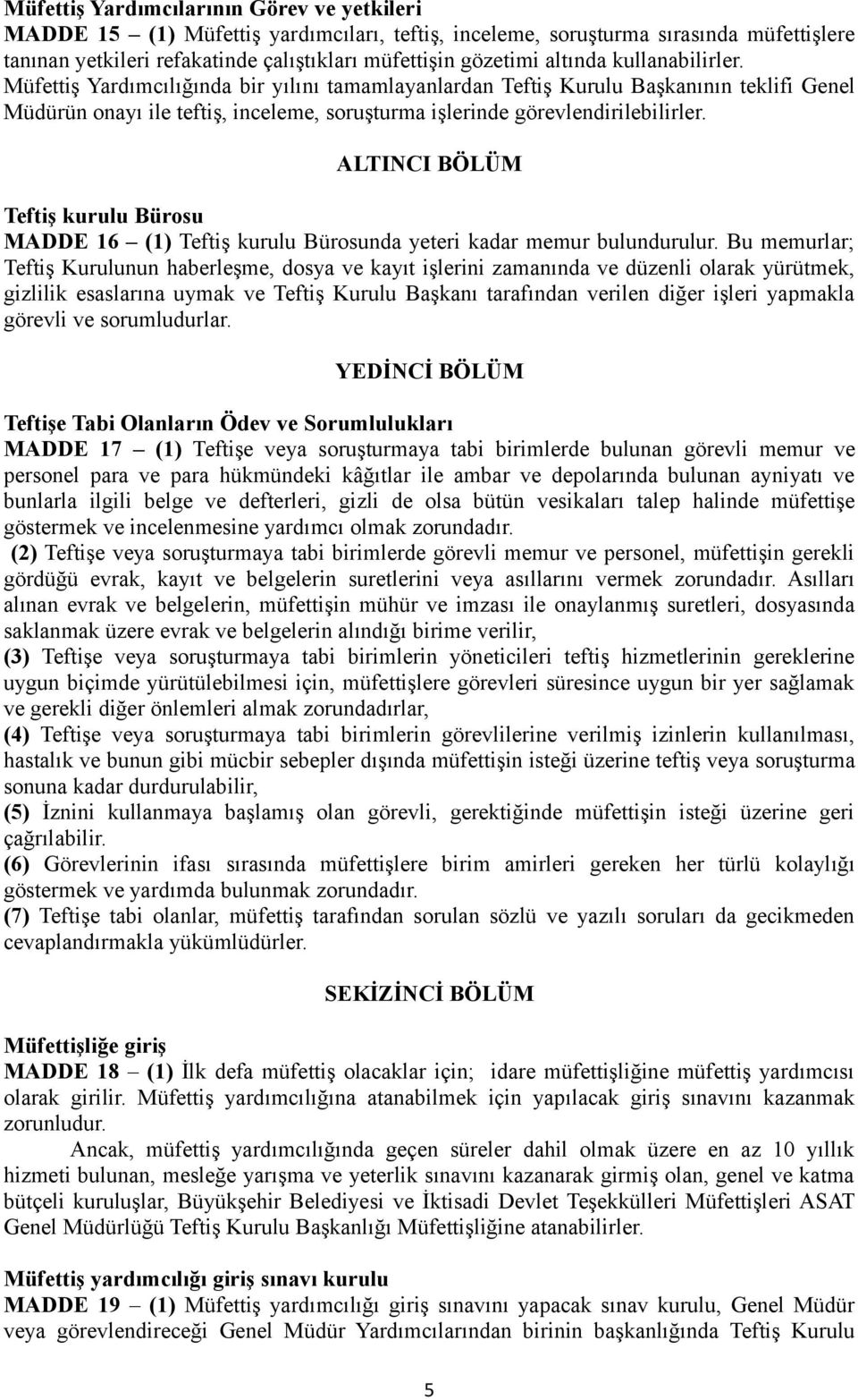 ALTINCI BÖLÜM Teftiş kurulu Bürosu MADDE 16 (1) Teftiş kurulu Bürosunda yeteri kadar memur bulundurulur.