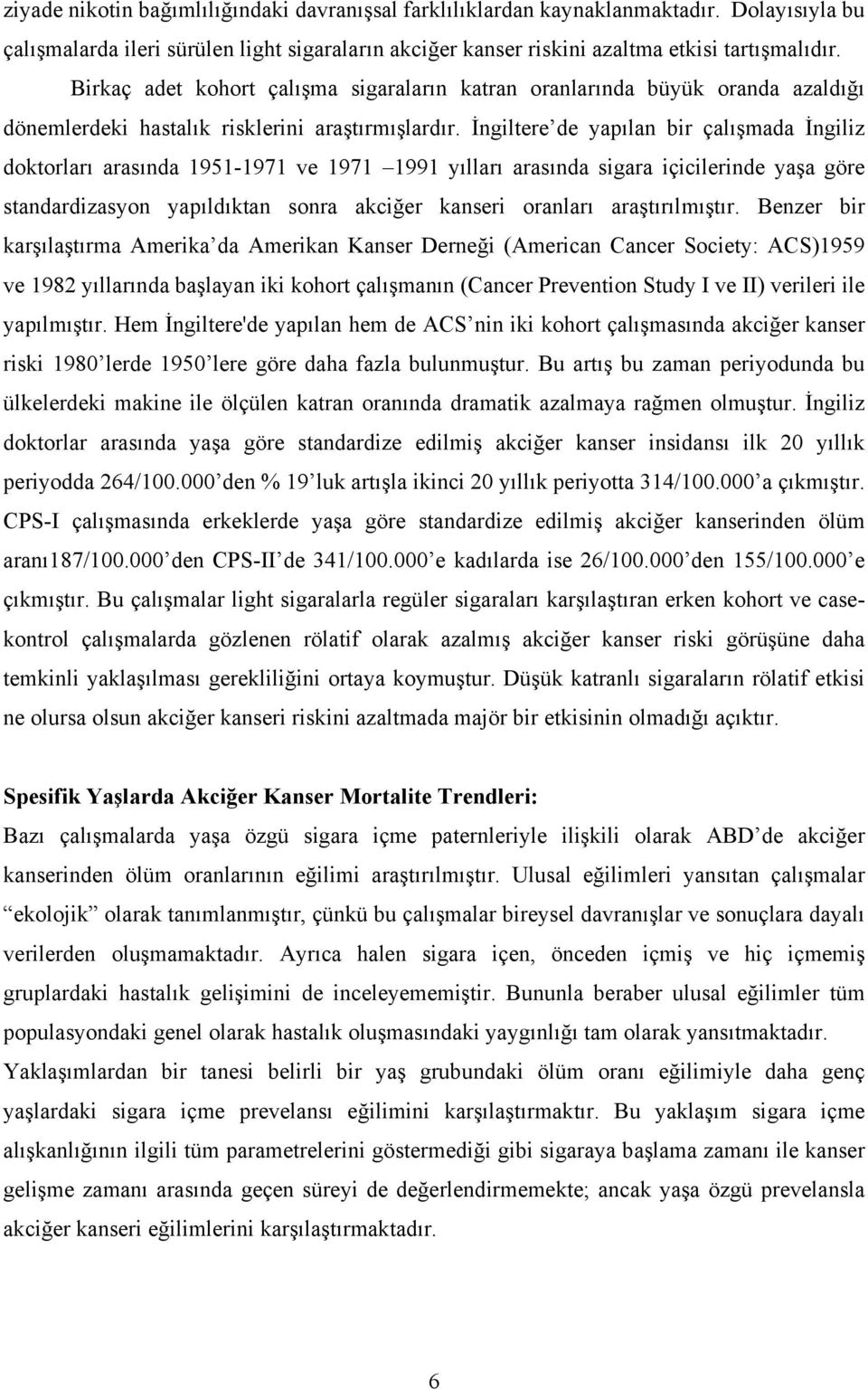 İngiltere de yapılan bir çalışmada İngiliz doktorları arasında 1951-1971 ve 1971 1991 yılları arasında sigara içicilerinde yaşa göre standardizasyon yapıldıktan sonra akciğer kanseri oranları