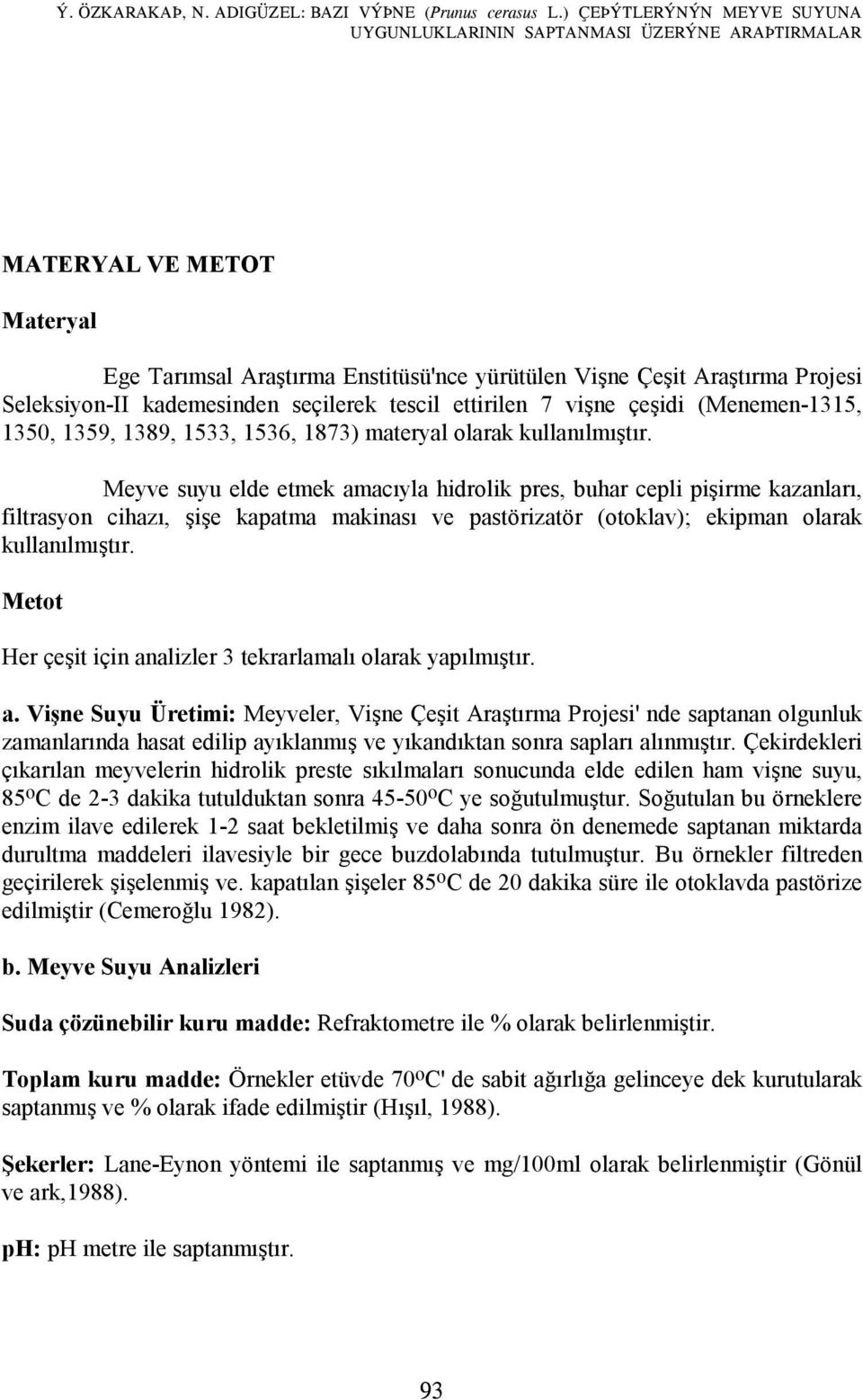 kademesinden seçilerek tescil ettirilen 7 vişne çeşidi (Menemen-1315, 1350, 1359, 1389, 1533, 1536, 1873) materyal olarak kullanılmıştır.