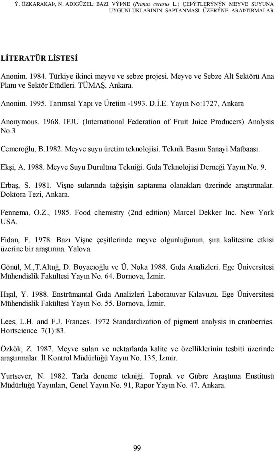 1968. IFJU (International Federation of Fruit Juice Producers) Analysis No.3 Cemeroğlu, B.1982. Meyve suyu üretim teknolojisi. Teknik Basım Sanayi Matbaası. Ekşi, A. 1988. Meyve Suyu Durultma Tekniği.