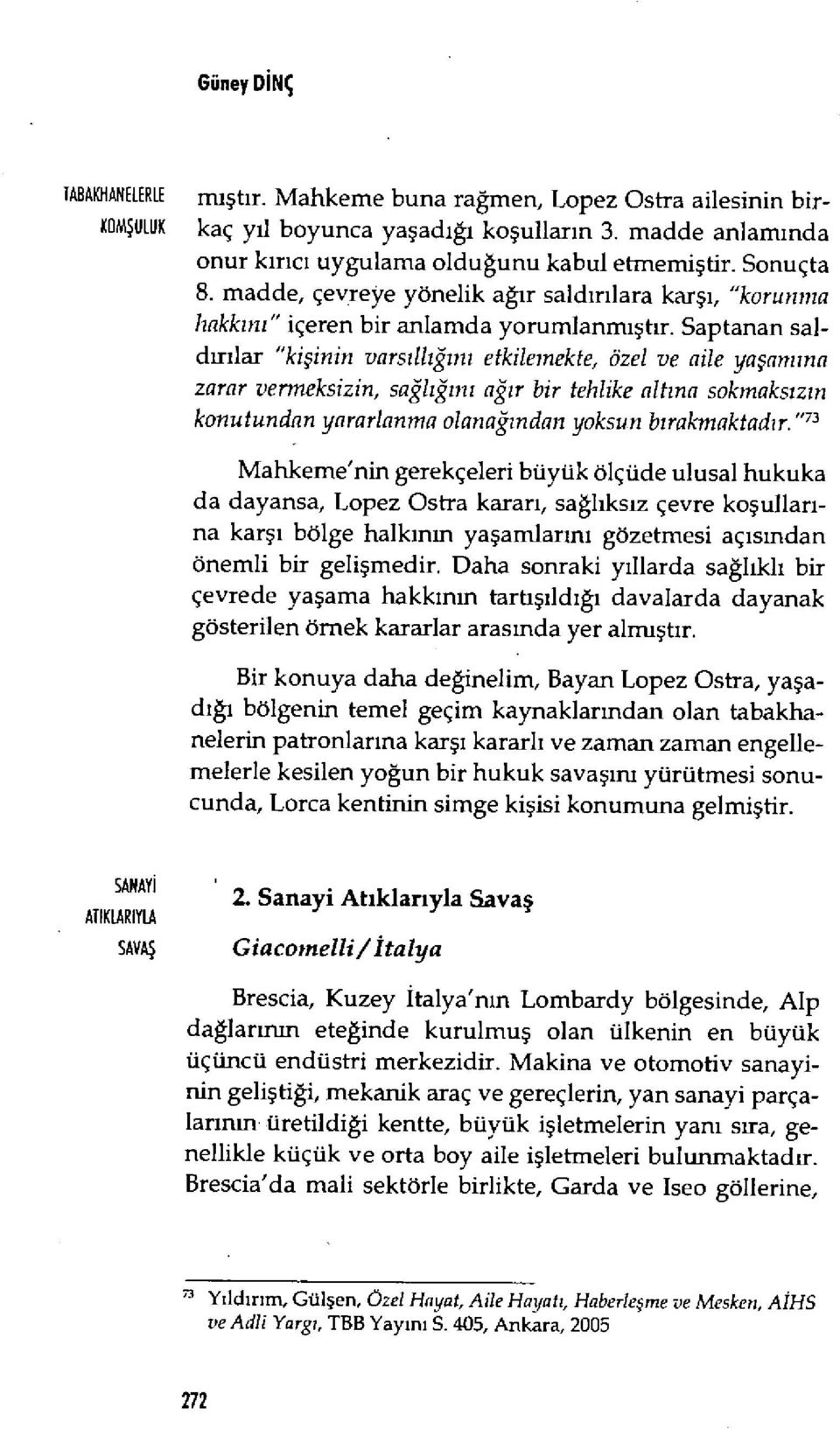 Saptanan sald ırılar "kişinin vars ı llığı n ı etkileinekte, özel ve aile ya şam ı na zarar vermeksizin, sağlığını ağır bir tehlike alt ına sokmaks ız ın konu tundan yararlanma olanağından yoksun b