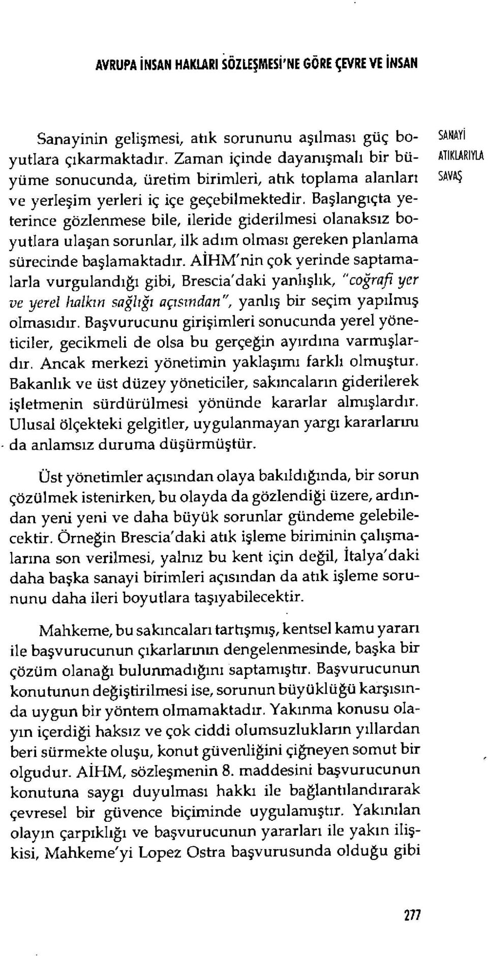 Ba şlangıçta yeterince gözlenmese bile, ileride giderilmesi olanaks ız boyutlara ula şan sorunlar, ilk ad ım olmas ı gereken planlama sürecinde ba şlamaktad ır.