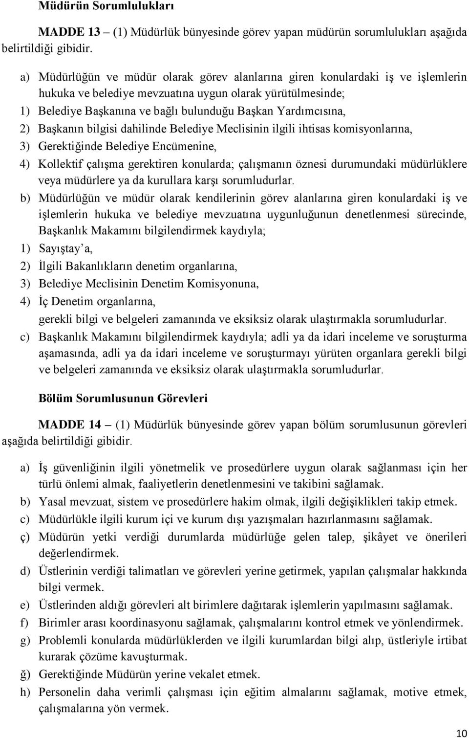 Yardımcısına, 2) Başkanın bilgisi dahilinde Belediye Meclisinin ilgili ihtisas komisyonlarına, 3) Gerektiğinde Belediye Encümenine, 4) Kollektif çalışma gerektiren konularda; çalışmanın öznesi