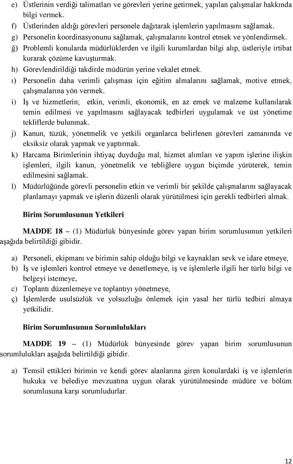 ğ) Problemli konularda müdürlüklerden ve ilgili kurumlardan bilgi alıp, üstleriyle irtibat kurarak çözüme kavuşturmak. h) Görevlendirildiği takdirde müdürün yerine vekalet etmek.