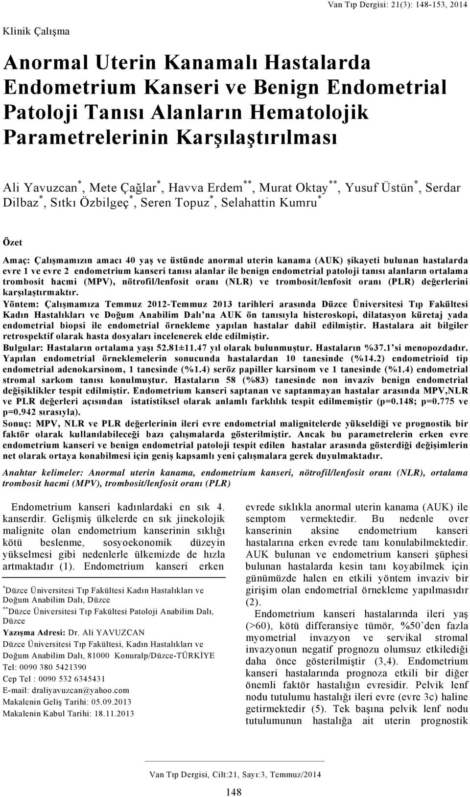 Kumru * Özet Amaç: Çalışmamızın amacı 40 yaş ve üstünde anormal uterin kanama (AUK) şikayeti bulunan hastalarda evre 1 ve evre 2 endometrium kanseri tanısı alanlar ile benign endometrial patoloji