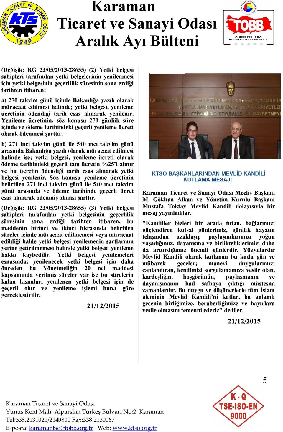 Yenileme ücretinin, söz konusu 270 günlük süre içinde ve ödeme tarihindeki geçerli yenileme ücreti olarak ödenmesi şarttır.