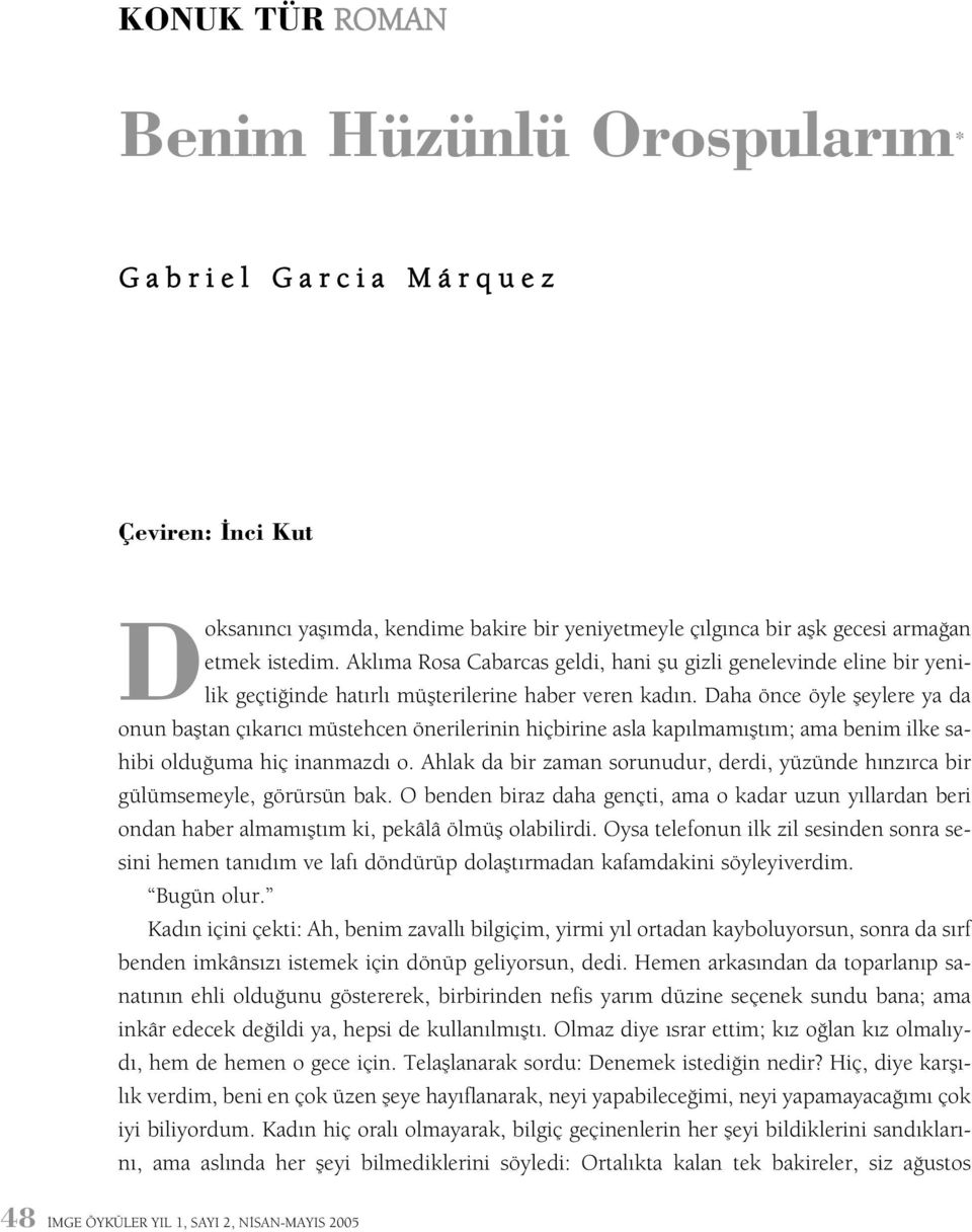 Daha önce öyle þeylere ya da onun baþtan çýkarýcý müstehcen önerilerinin hiçbirine asla kapýlmamýþtým; ama benim ilke sahibi olduðuma hiç inanmazdý o.