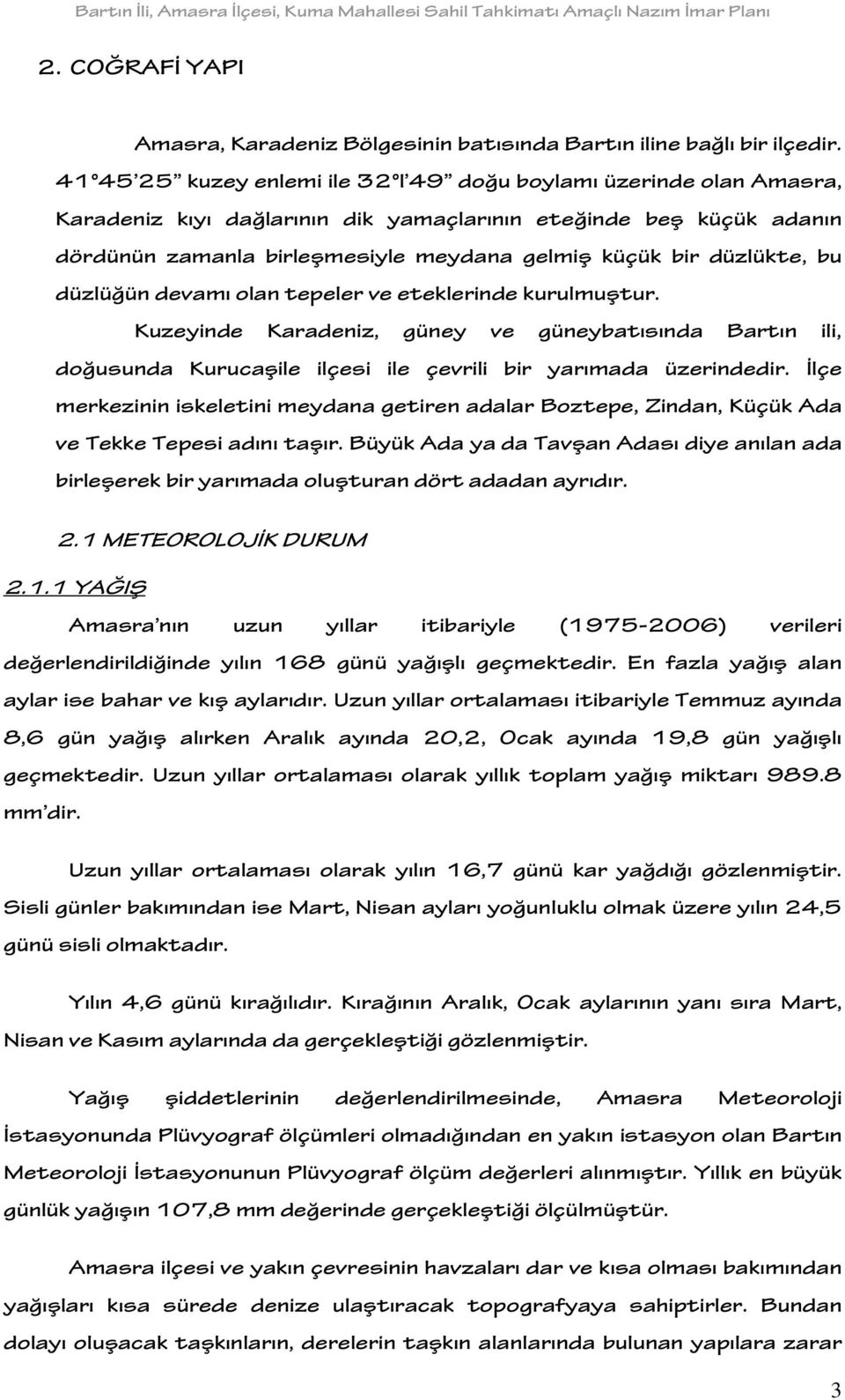 düzlükte, bu düzlüğün devamı olan tepeler ve eteklerinde kurulmuştur. Kuzeyinde Karadeniz, güney ve güneybatısında Bartın ili, doğusunda Kurucaşile ilçesi ile çevrili bir yarımada üzerindedir.