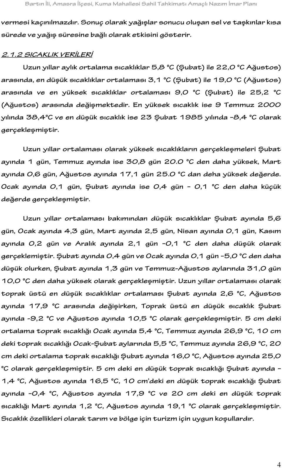 sıcaklıklar ortalaması 9,0 C (Şubat) ile 25,2 C (Ağustos) arasında değişmektedir.