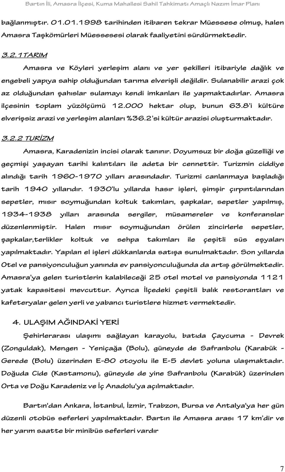 Sulanabilir arazi çok az olduğundan şahıslar sulamayı kendi imkanları ile yapmaktadırlar. Amasra ilçesinin toplam yüzölçümü 12.000 hektar olup, bunun 63.