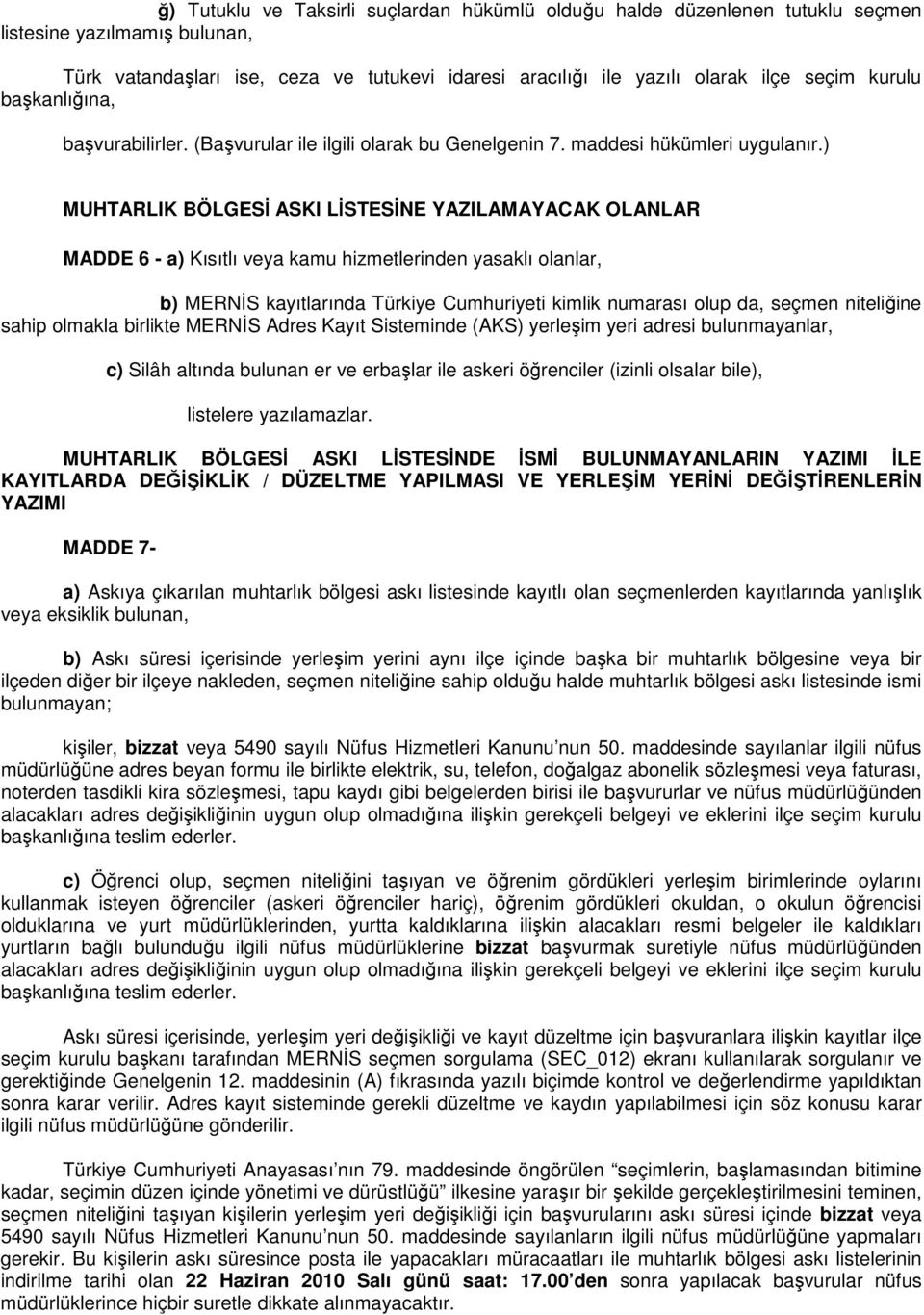 ) MUHTARLIK BÖLGESİ ASKI LİSTESİNE YAZILAMAYACAK OLANLAR MADDE 6 - a) Kısıtlı veya kamu hizmetlerinden yasaklı olanlar, b) MERNİS kayıtlarında Türkiye Cumhuriyeti kimlik numarası olup da, seçmen