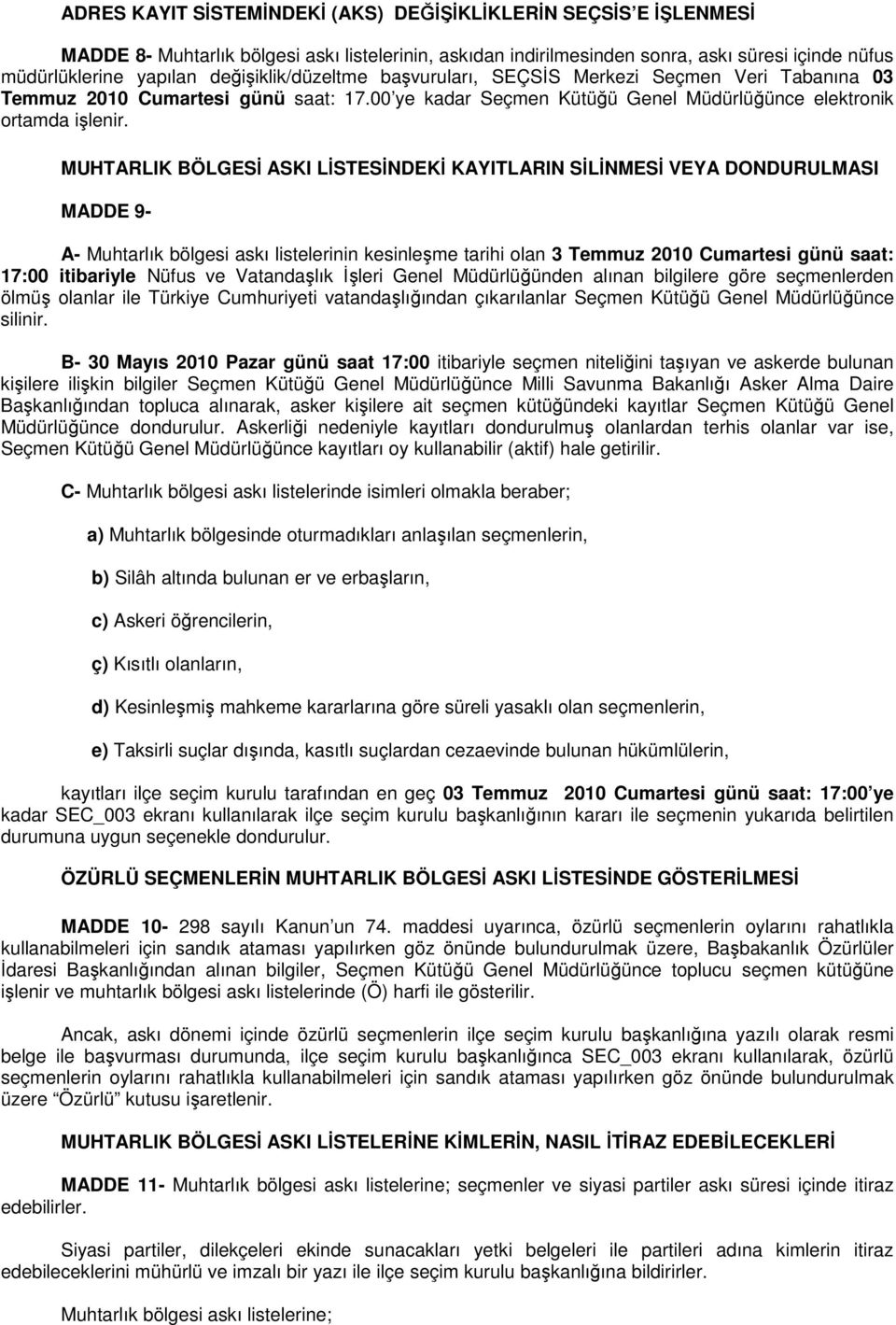 MUHTARLIK BÖLGESİ ASKI LİSTESİNDEKİ KAYITLARIN SİLİNMESİ VEYA DONDURULMASI MADDE 9- A- Muhtarlık bölgesi askı listelerinin kesinleşme tarihi olan 3 Temmuz 2010 Cumartesi günü saat: 17:00 itibariyle