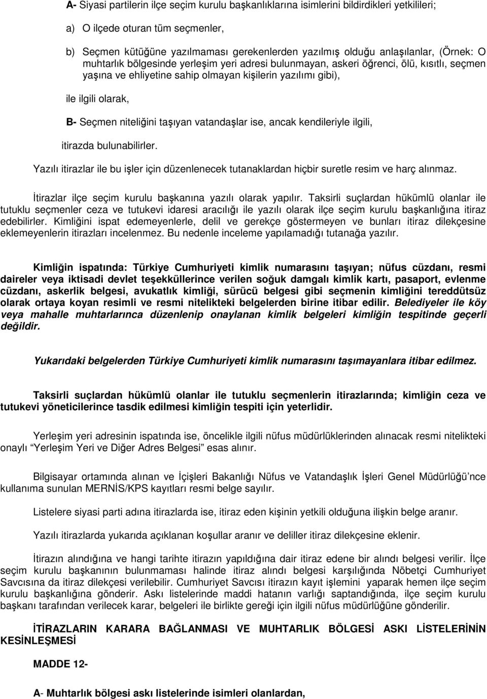 Seçmen niteliğini taşıyan vatandaşlar ise, ancak kendileriyle ilgili, itirazda bulunabilirler. Yazılı itirazlar ile bu işler için düzenlenecek tutanaklardan hiçbir suretle resim ve harç alınmaz.