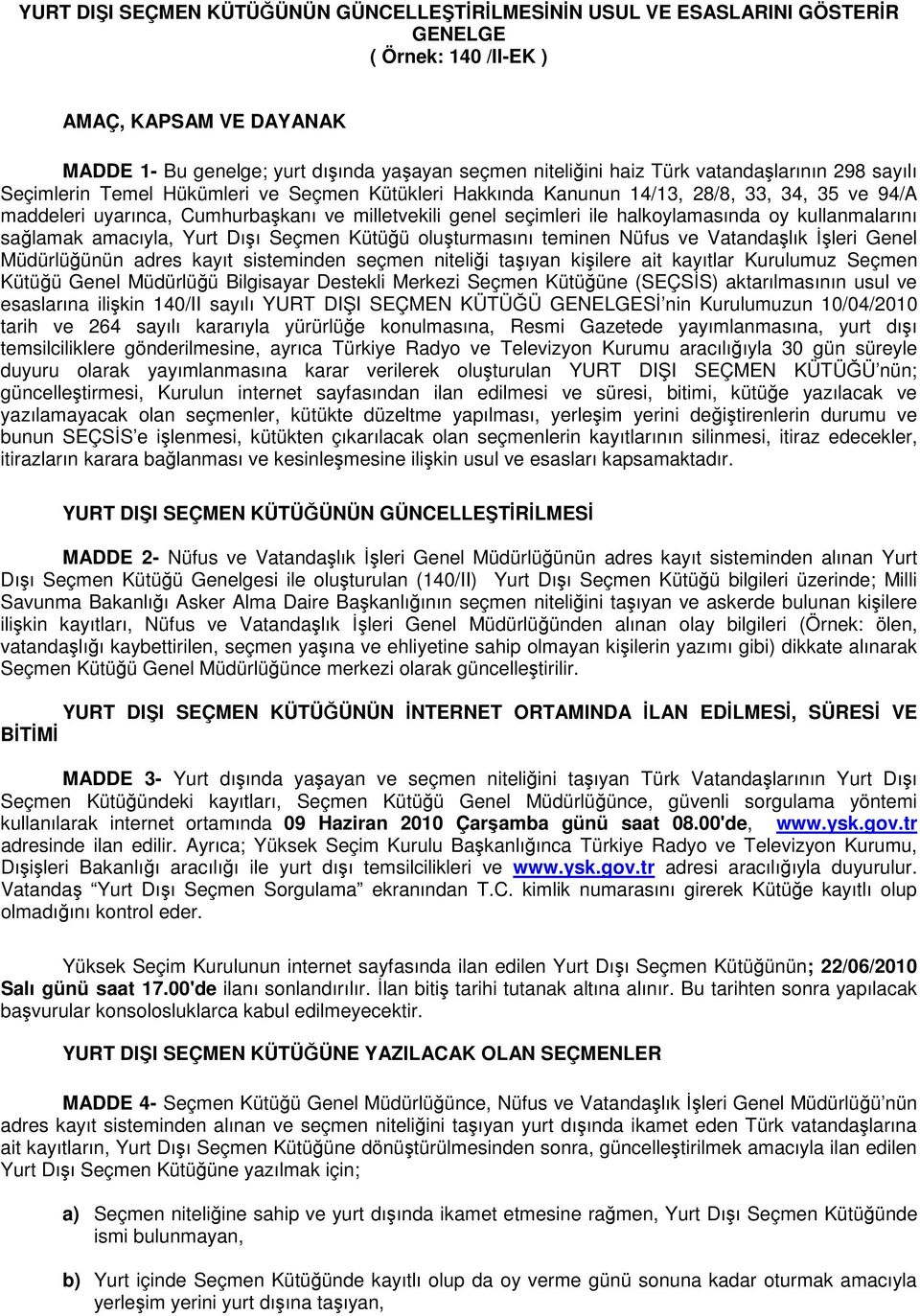 halkoylamasında oy kullanmalarını sağlamak amacıyla, Yurt Dışı Seçmen Kütüğü oluşturmasını teminen Nüfus ve Vatandaşlık İşleri Genel Müdürlüğünün adres kayıt sisteminden seçmen niteliği taşıyan