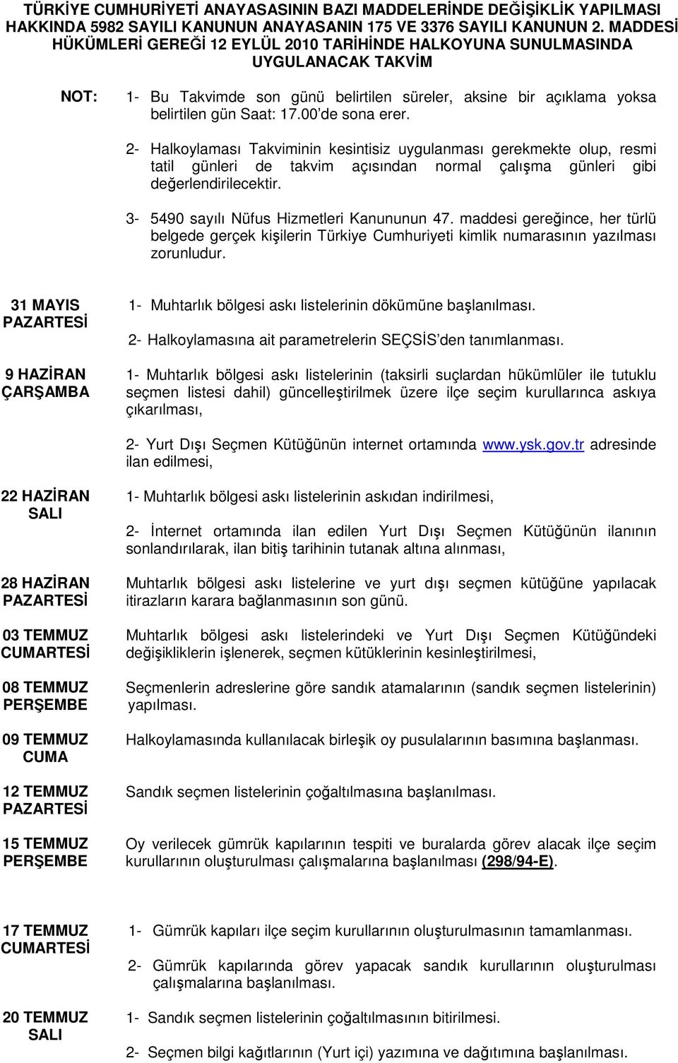 00 de sona erer. 2- Halkoylaması Takviminin kesintisiz uygulanması gerekmekte olup, resmi tatil günleri de takvim açısından normal çalışma günleri gibi değerlendirilecektir.