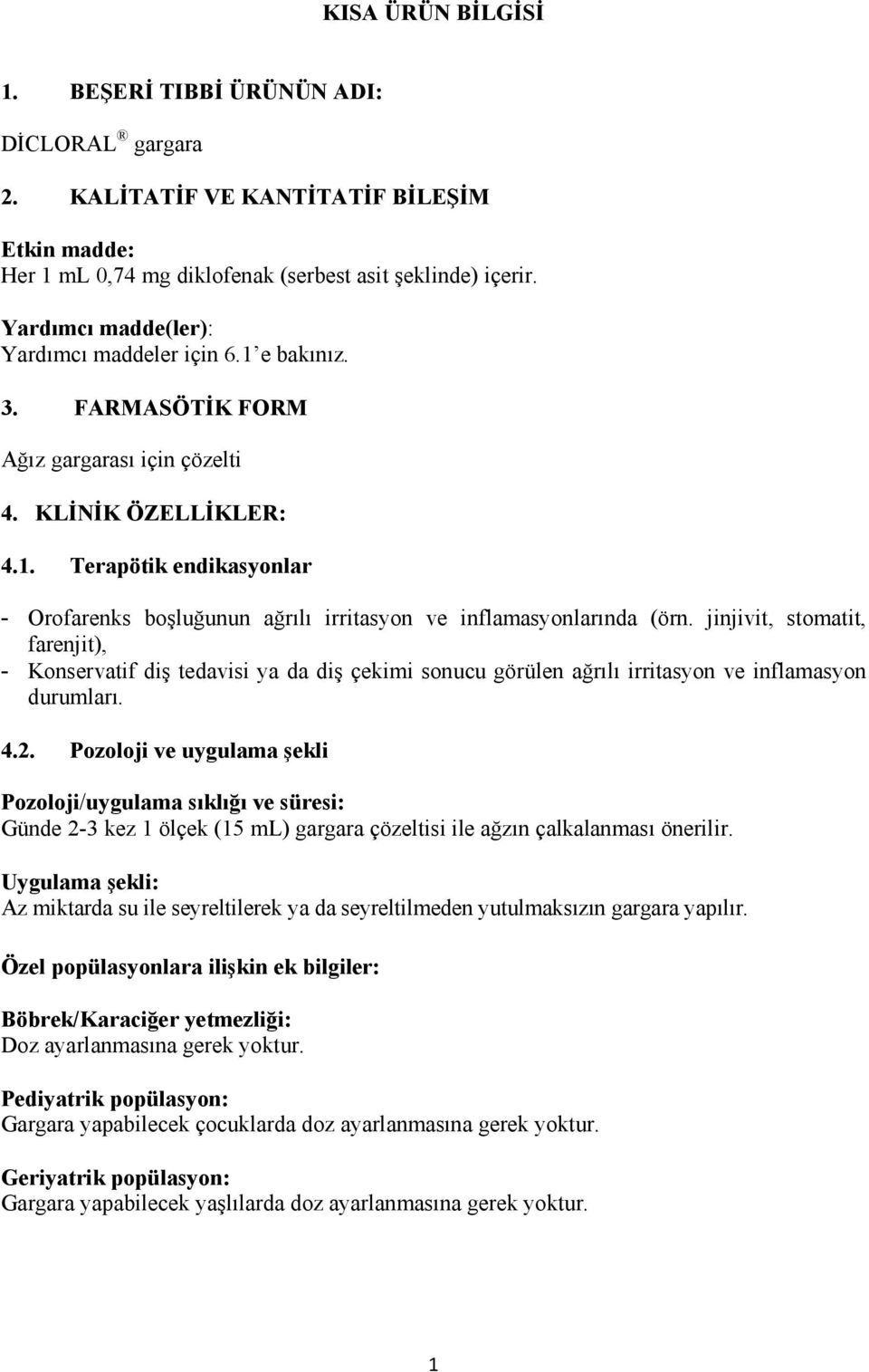 jinjivit, stomatit, farenjit), - Konservatif diş tedavisi ya da diş çekimi sonucu görülen ağrılı irritasyon ve inflamasyon durumları. 4.2.