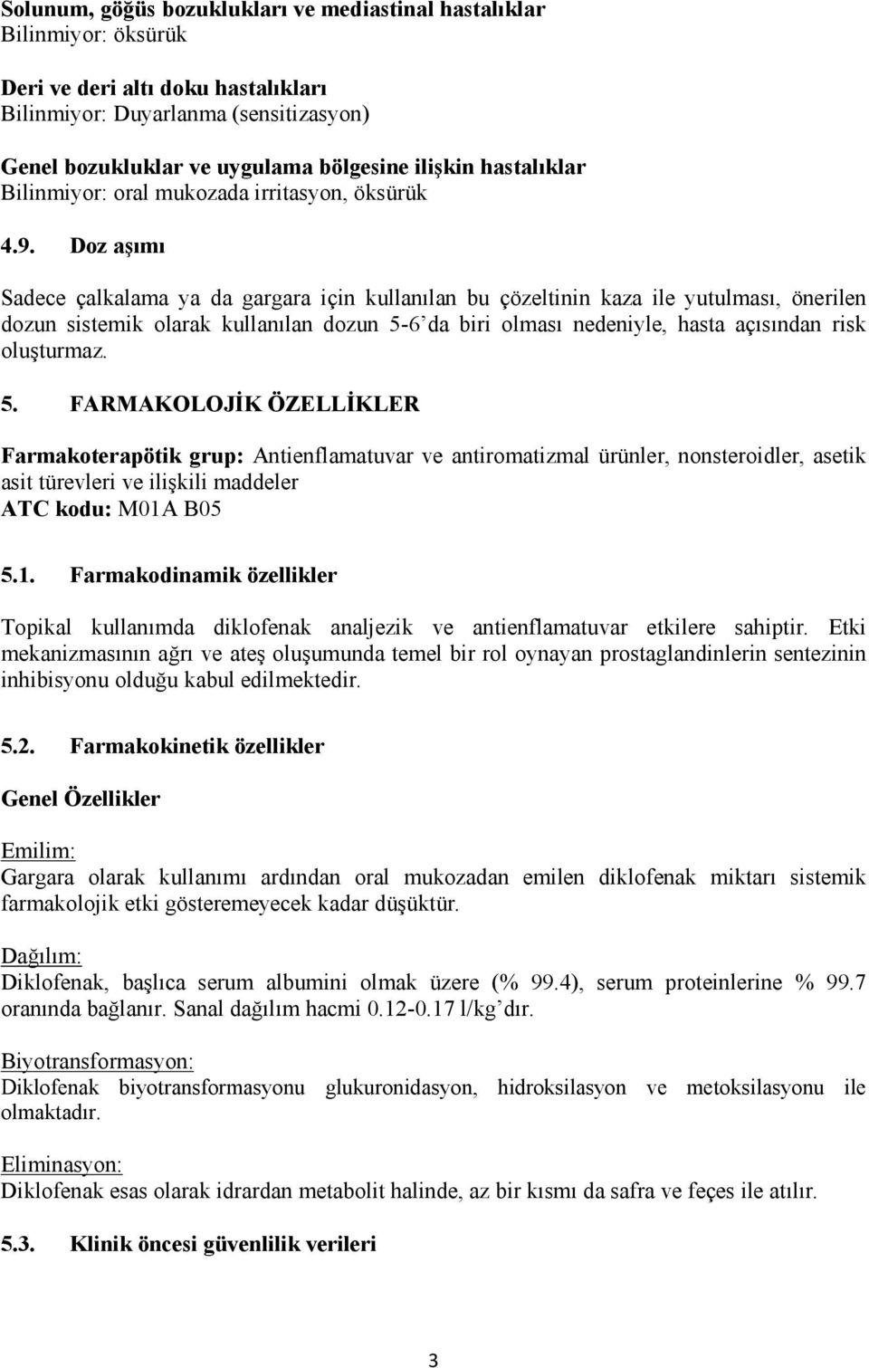 Doz aşımı Sadece çalkalama ya da gargara için kullanılan bu çözeltinin kaza ile yutulması, önerilen dozun sistemik olarak kullanılan dozun 5-6 da biri olması nedeniyle, hasta açısından risk