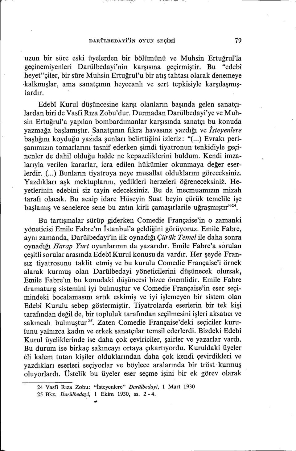 Edebi Kurul düşüncesine karşı olanların başında gelen sanatçılardan biri de Vasfi Rıza Zobu'dur.