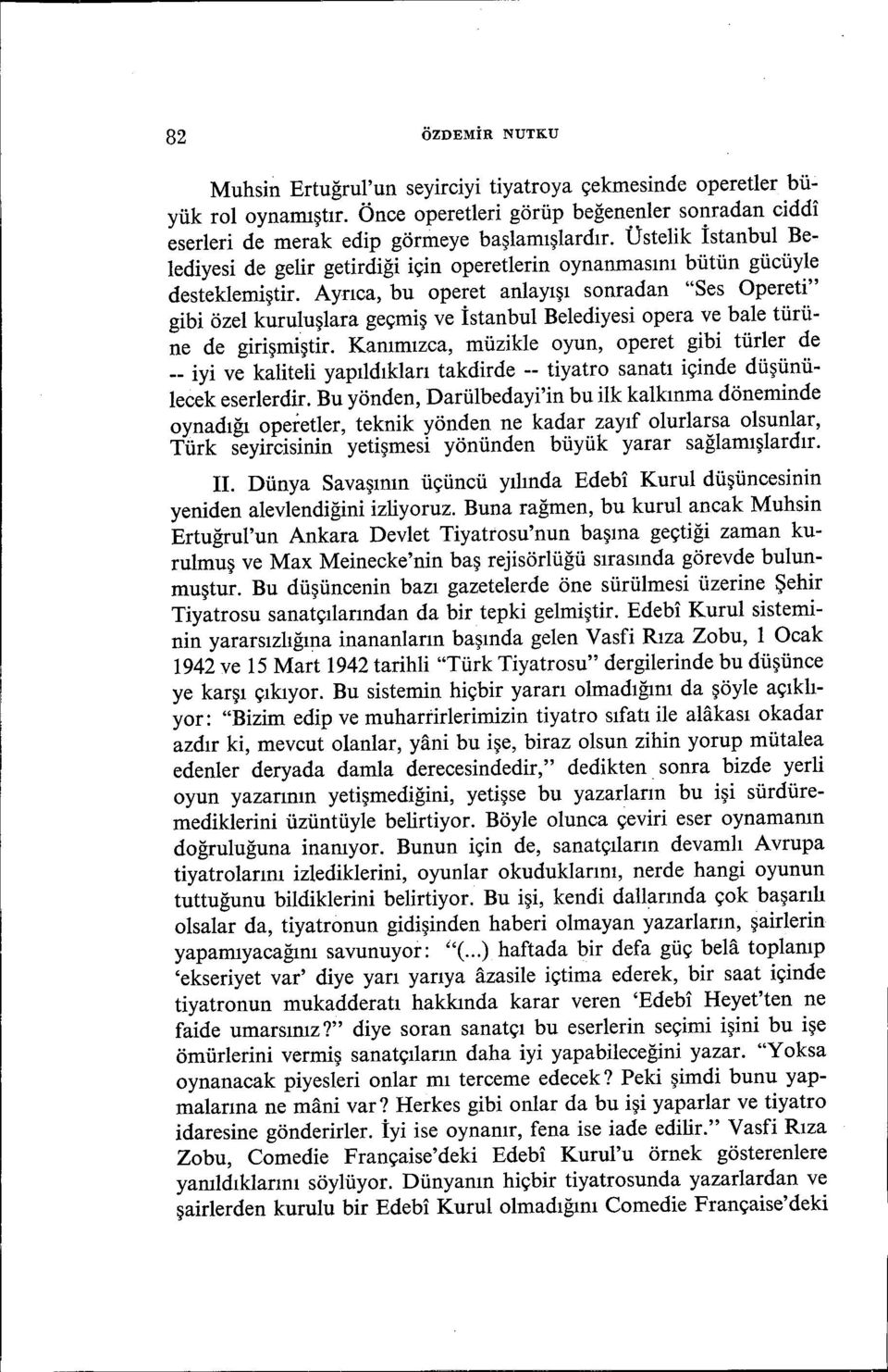 Ayrıca, bu operet anlayışı sonradan "Ses Opereti" gibi özel kuruluşlara geçmiş ve İstanbul Belediyesi opera ve bale türüne de girişmiştir.