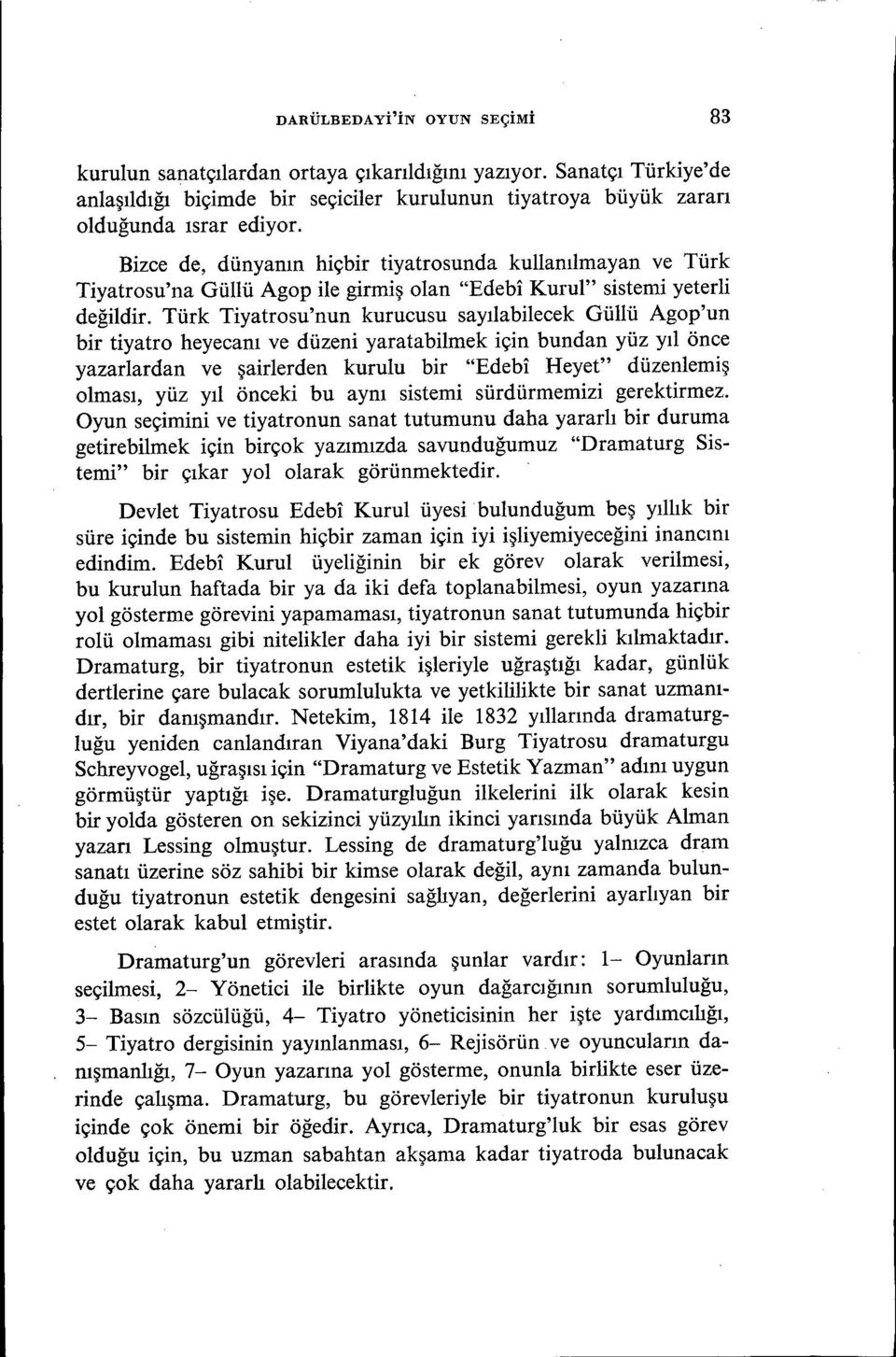 Türk Tiyatrosu'nun kurucusu sayılabilecek Güllü Agop'un bir tiyatro heyecanı ve düzeni yaratabilmek için bundan yüz yıl önce yazarlardan ve şairlerden kurulu bir "Edebi Heyet" düzenlemiş olması, yüz