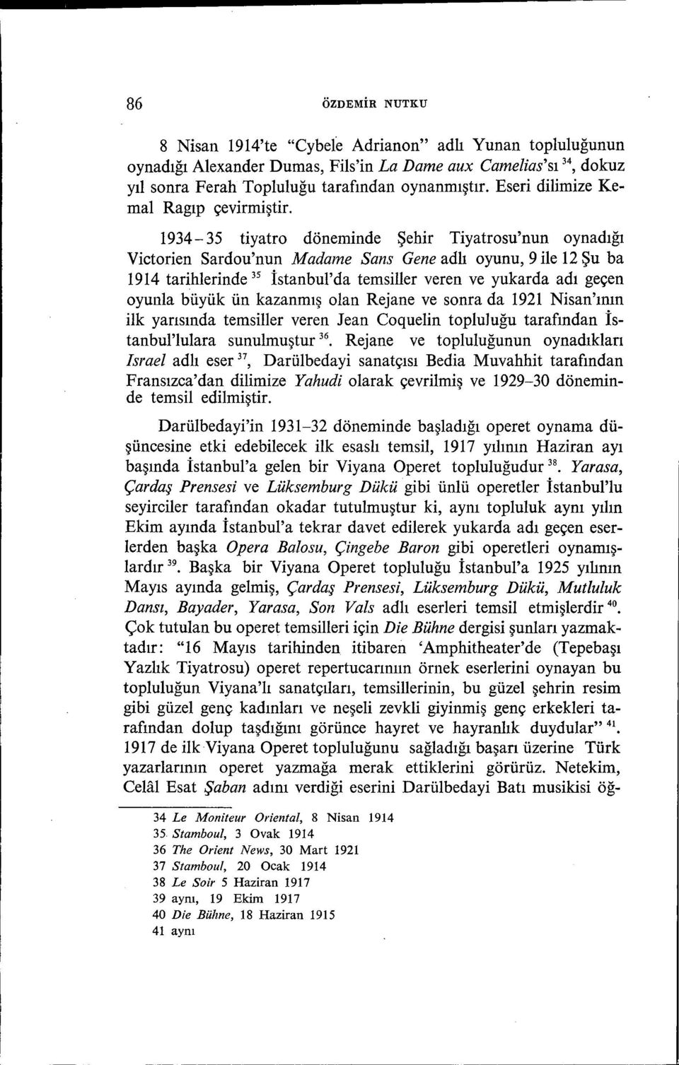 1934-35 tiyatro döneminde Şehir Tiyatrosu'nun oynadığı Victorien Sardou'nun Madame Sans Gene adlı oyunu, 9 ile 12 Şu ba 1914 tarihlerinde 35 İstanbul'da temsiller veren ve yukarda adı geçen oyunla