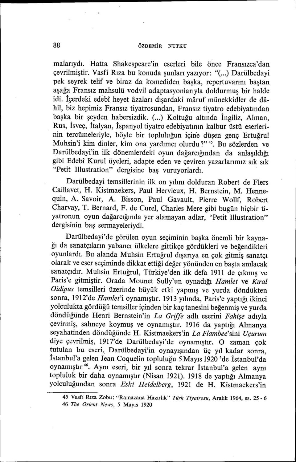 İçerdeki edebi heyet azalan dışardaki maruf münekkidler de dahil, biz hepimiz Fransız tiyatrosundan, Fransız tiyatro edebiyatından başka bir şeyden habersizdik. (.