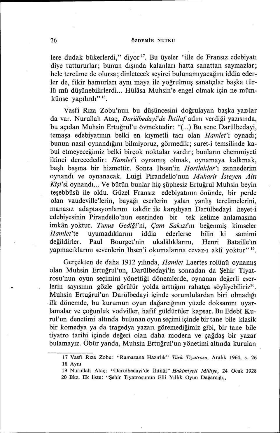 aynı maya ile yoğrulmuş sanatçılar başka türlü mü düşünebilirlerdi... HüHisa Muhsin'e engelolmak için ne mümkünse yapılırdı" 18. Vasfi Rıza Zobu'nun bu düşüncesini doğrulayan başka yazılar da var.