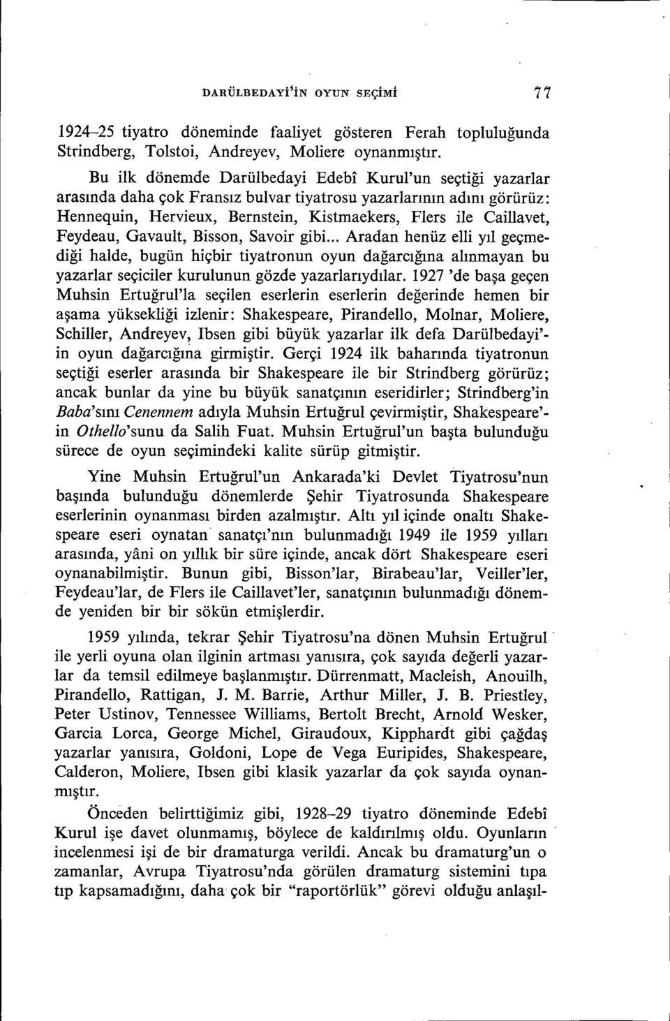 Feydeau, Gavault, Bisson, Savoir gibi... Aradan henüz elli yıl geçmediği halde, bugün hiçbir tiyatronun oyun dağarcığına alınmayan bu yazarlar seçiciler kurulunun gözde yazarlarıydılar.