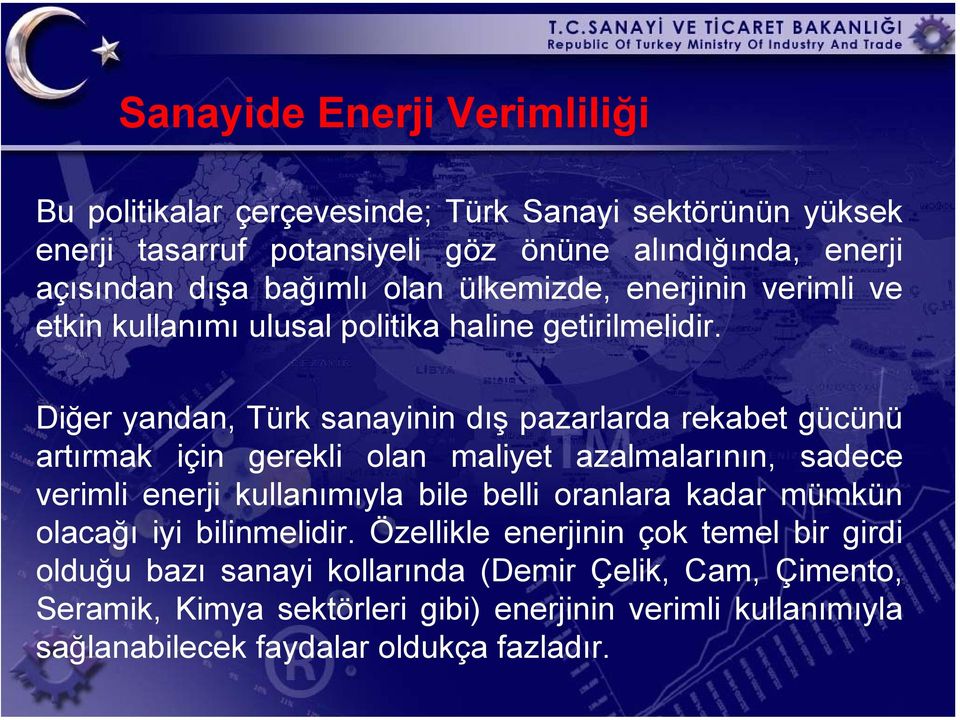 Diğer yandan, Türk sanayinin dış pazarlarda rekabet gücünü artırmak için gerekli olan maliyet azalmalarının, sadece verimli enerji kullanımıyla bile belli oranlara