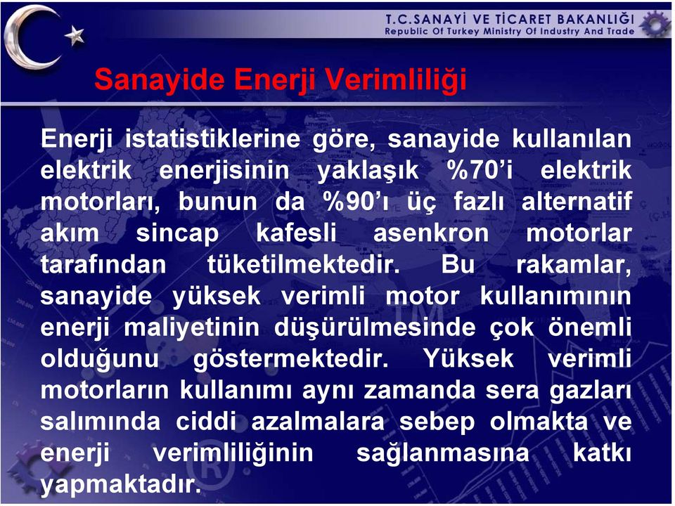 Bu rakamlar, sanayide yüksek verimli motor kullanımının enerji maliyetinin düşürülmesinde çok önemli olduğunu göstermektedir.