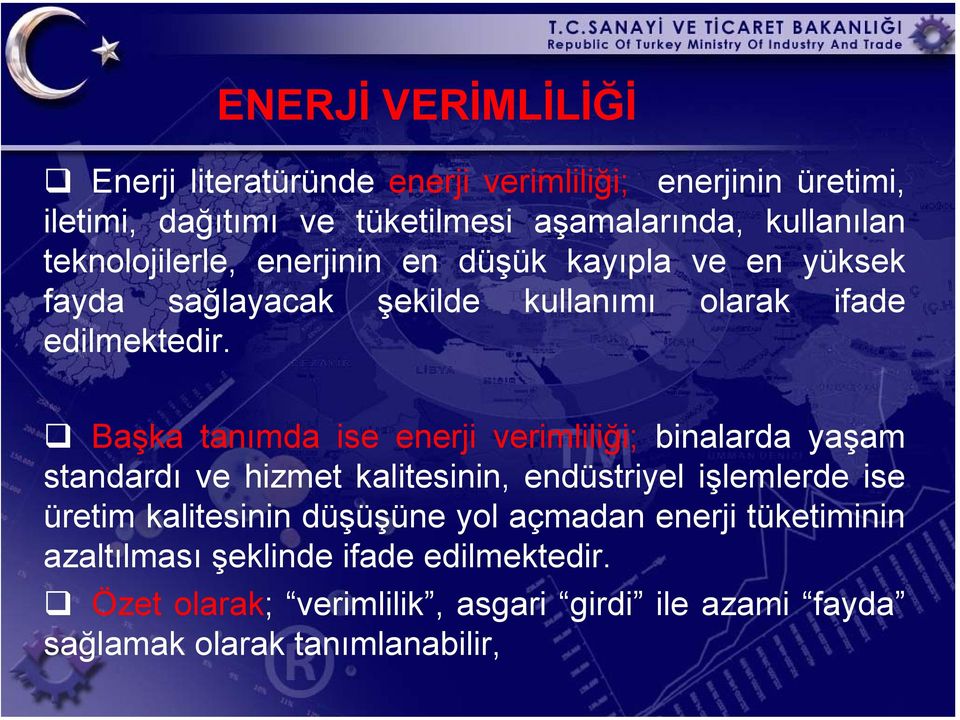 Başka tanımda ise enerji verimliliği; binalarda yaşam standardı ve hizmet kalitesinin, endüstriyel işlemlerde ise üretim kalitesinin