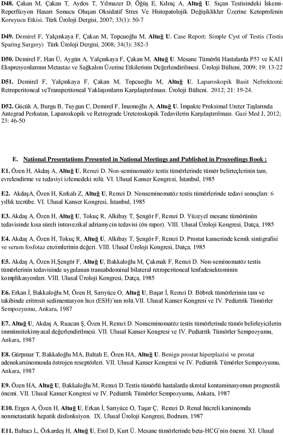 Demirel F, Yalçınkaya F, Çakan M, Topcuoğlu M, Altuğ U. Case Report: Simple Cyst of Testis (Testis Sparing Surgery) Türk Üroloji Dergisi, 2008; 34(3): 382-3 D50.