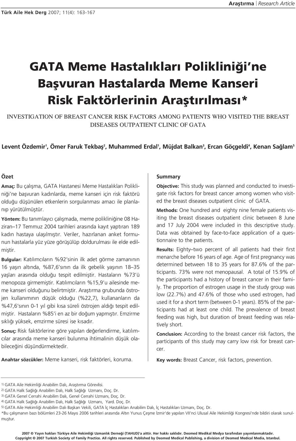 5 Özet Amaç: Bu çal flma, GATA Hastanesi Meme Hastal klar Poliklini i ne baflvuran kad nlarda, meme kanseri için risk faktörü oldu u düflünülen etkenlerin sorgulanmas amac ile planlan p