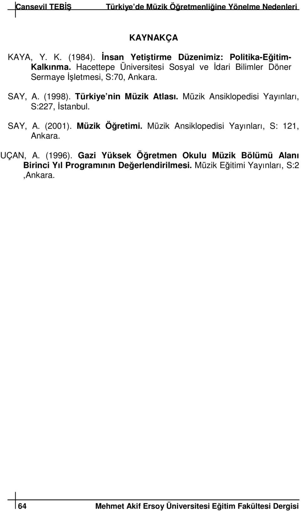 Türkiye nin Müzik Atlası. Müzik Ansiklopedisi Yayınları, S:227, stanbul. SAY, A. (2001). Müzik Öretimi.